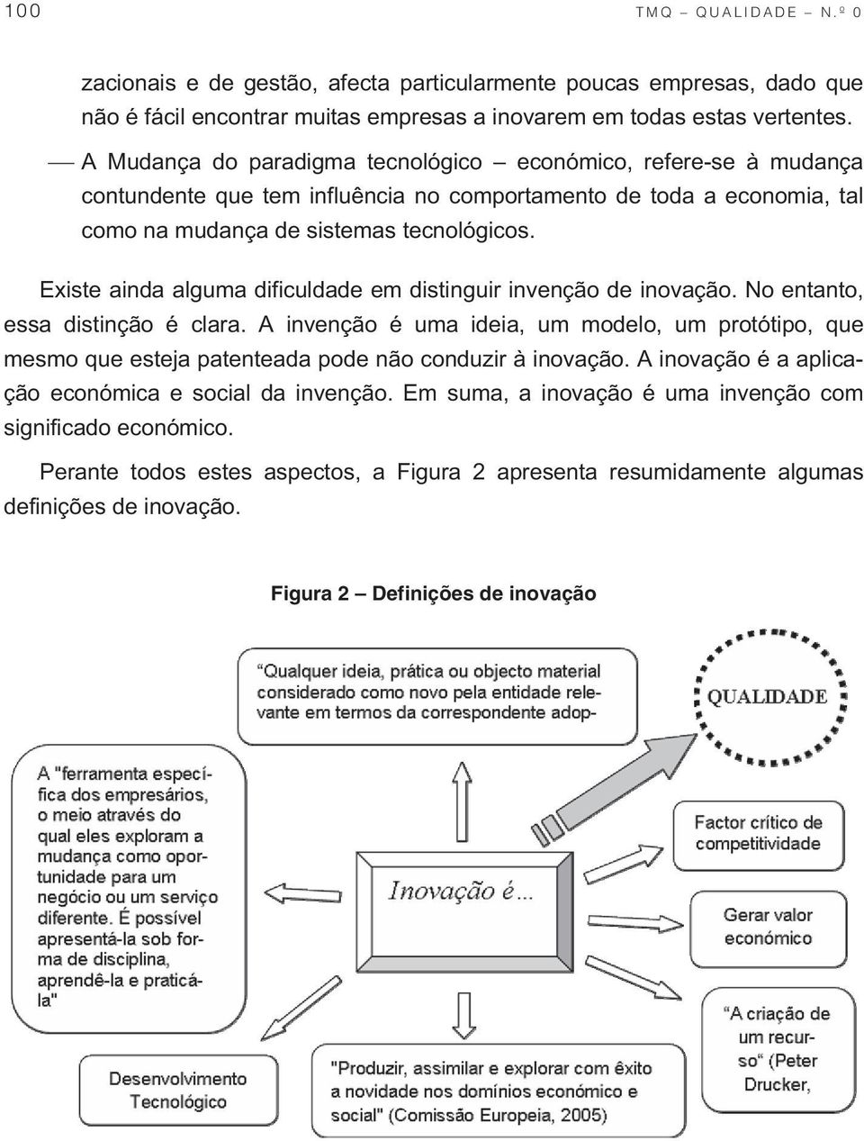 Existe ainda alguma dificuldade em distinguir invenção de inovação. No entanto, essa distinção é clara.