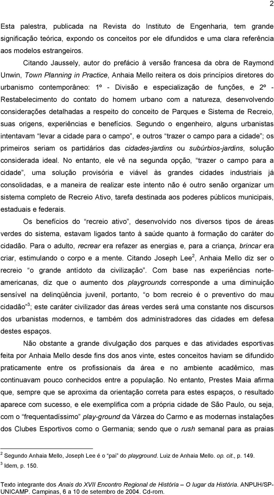 especialização de funções, e 2º - Restabelecimento do contato do homem urbano com a natureza, desenvolvendo considerações detalhadas a respeito do conceito de Parques e Sistema de Recreio, suas