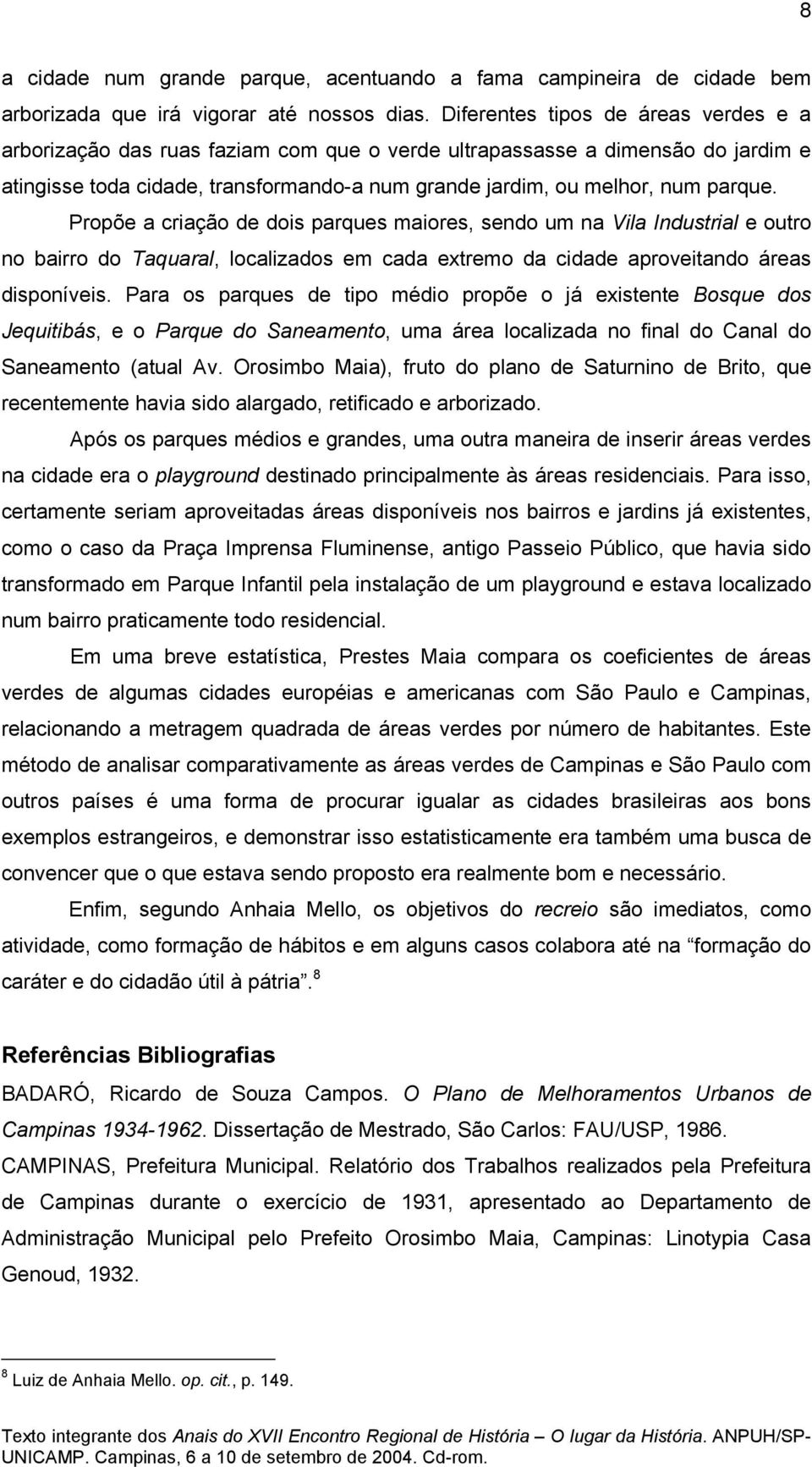 Propõe a criação de dois parques maiores, sendo um na Vila Industrial e outro no bairro do Taquaral, localizados em cada extremo da cidade aproveitando áreas disponíveis.