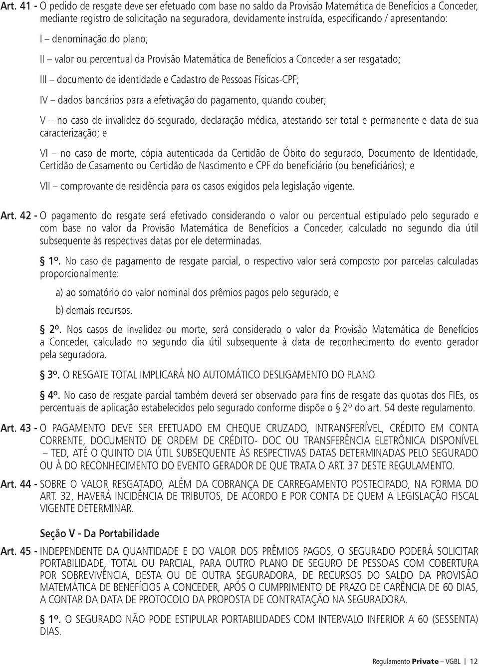 bancários para a efetivação do pagamento, quando couber; V no caso de invalidez do segurado, declaração médica, atestando ser total e permanente e data de sua caracterização; e VI no caso de morte,