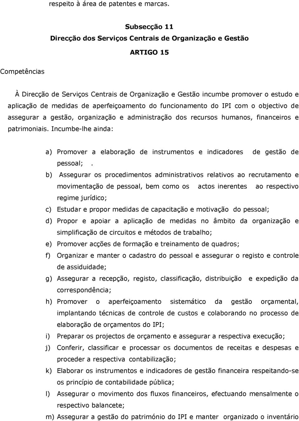 aperfeiçoamento do funcionamento do IPI com o objectivo de assegurar a gestão, organização e administração dos recursos humanos, financeiros e patrimoniais.