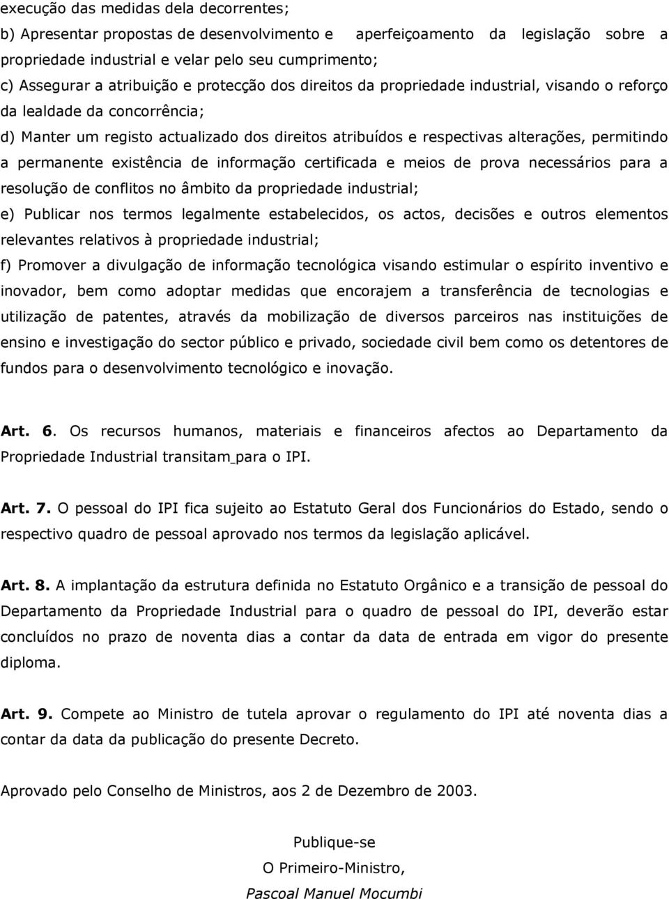 permitindo a permanente existência de informação certificada e meios de prova necessários para a resolução de conflitos no âmbito da propriedade industrial; e) Publicar nos termos legalmente