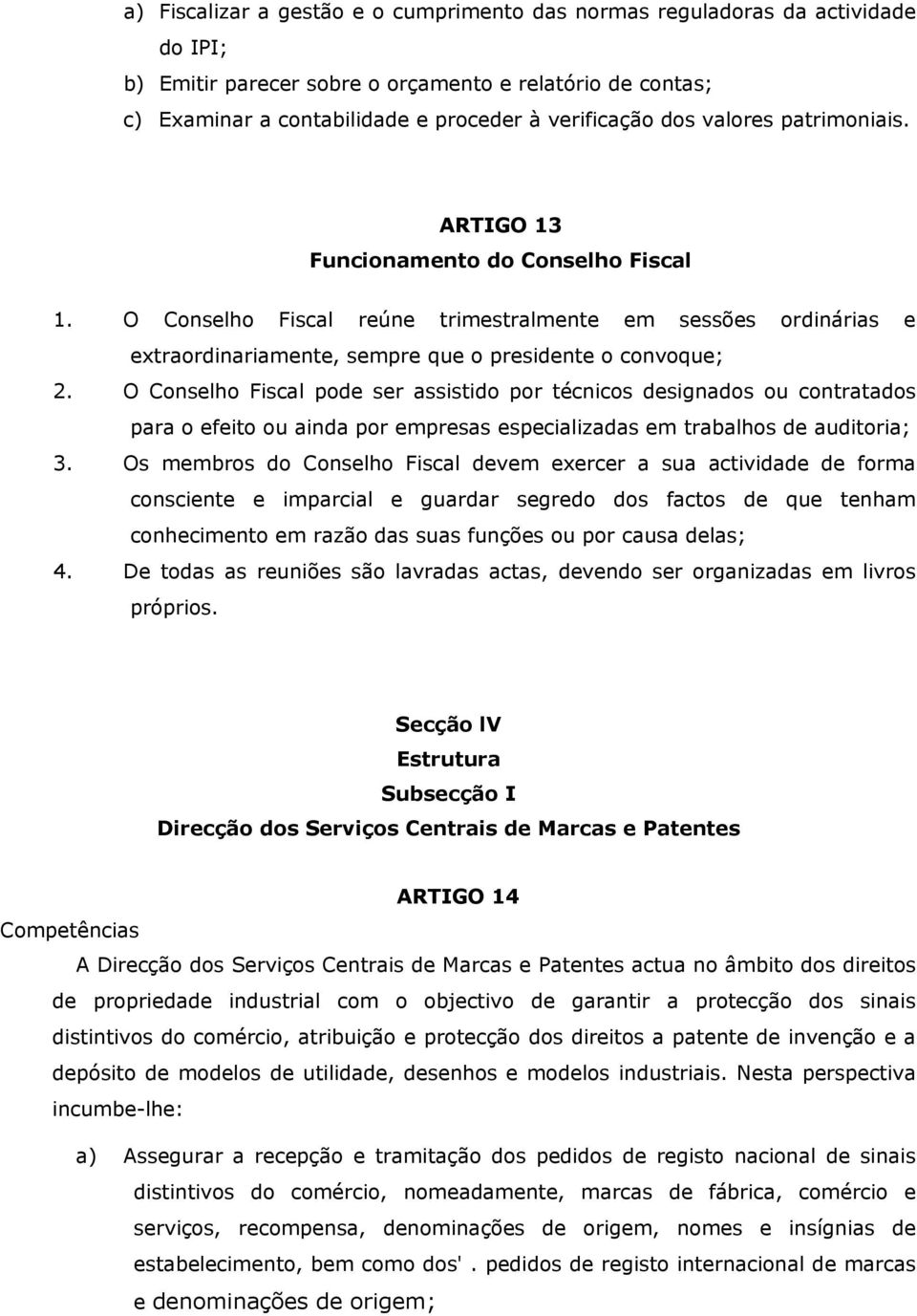 O Conselho Fiscal pode ser assistido por técnicos designados ou contratados para o efeito ou ainda por empresas especializadas em trabalhos de auditoria; 3.