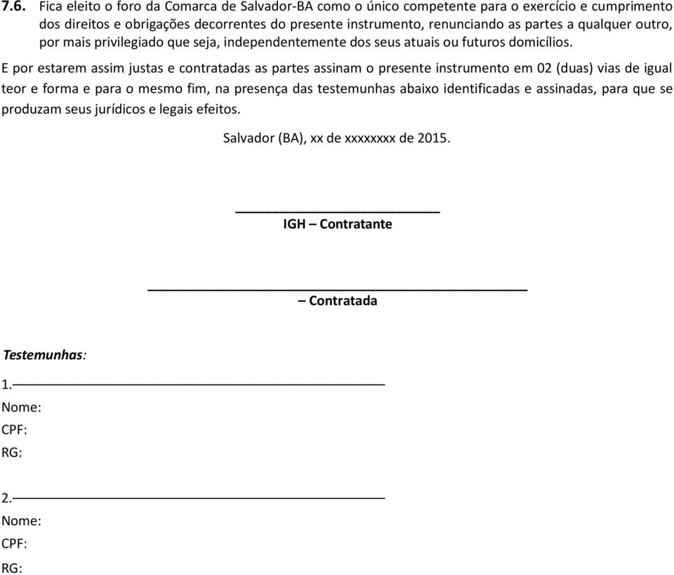 E por estarem assim justas e contratadas as partes assinam o presente instrumento em 02 (duas) vias de igual teor e forma e para o mesmo fim, na presença das