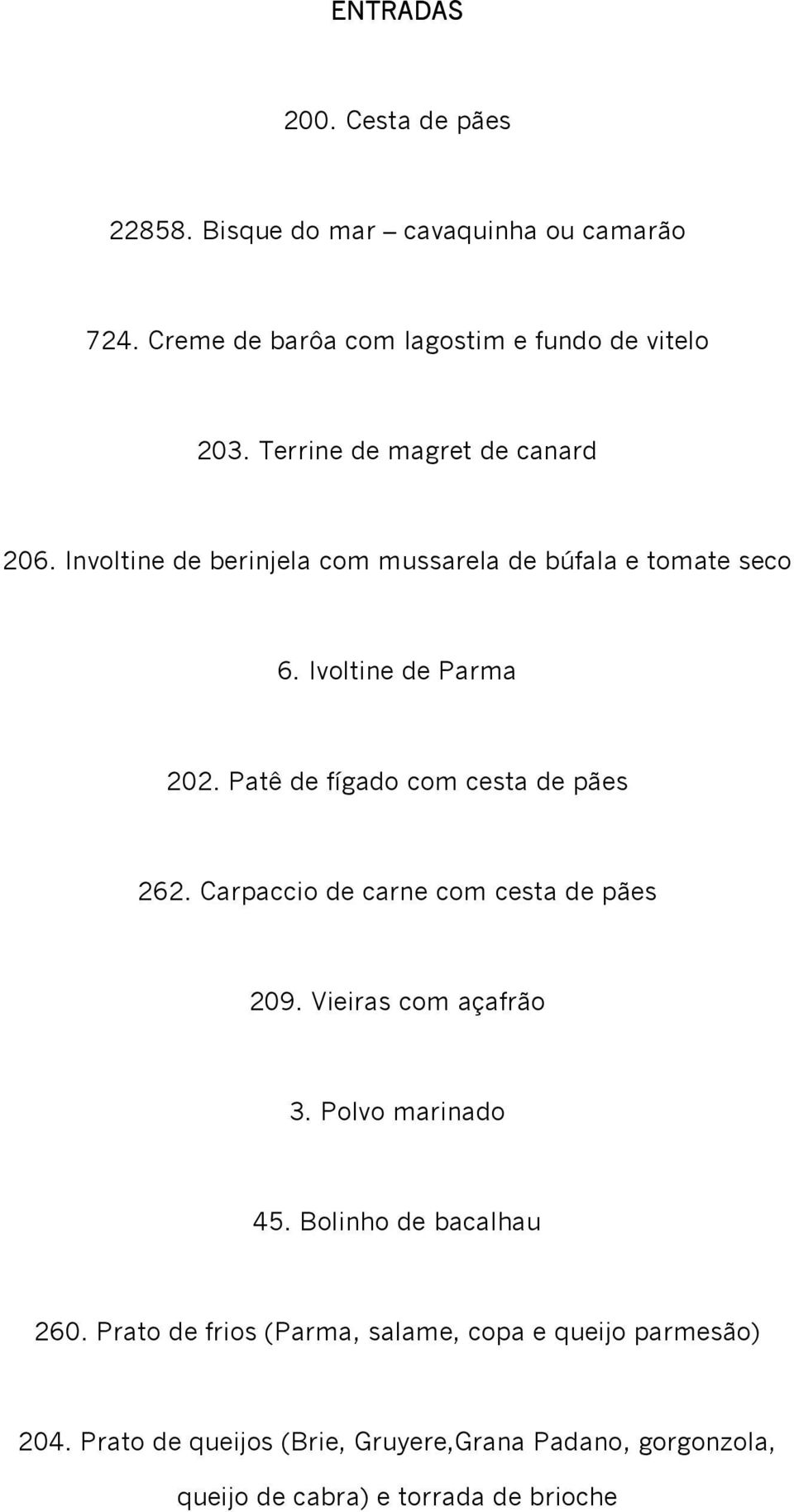 Patê de fígado com cesta de pães 262. Carpaccio de carne com cesta de pães 209. Vieiras com açafrão 3. Polvo marinado 45.