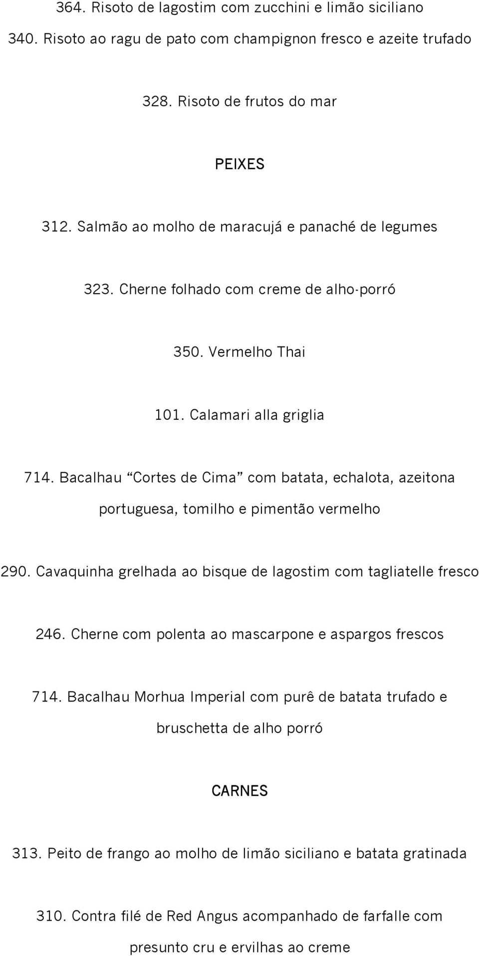 Bacalhau Cortes de Cima com batata, echalota, azeitona portuguesa, tomilho e pimentão vermelho 290. Cavaquinha grelhada ao bisque de lagostim com tagliatelle fresco 246.