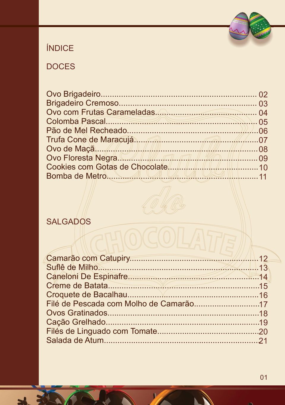 .. 11 SALGADOS Camarão com Catupiry... 12 Suflê de Milho... 13 Caneloni De Espinafre... 14 Creme de Batata... 15 Croquete de Bacalhau.