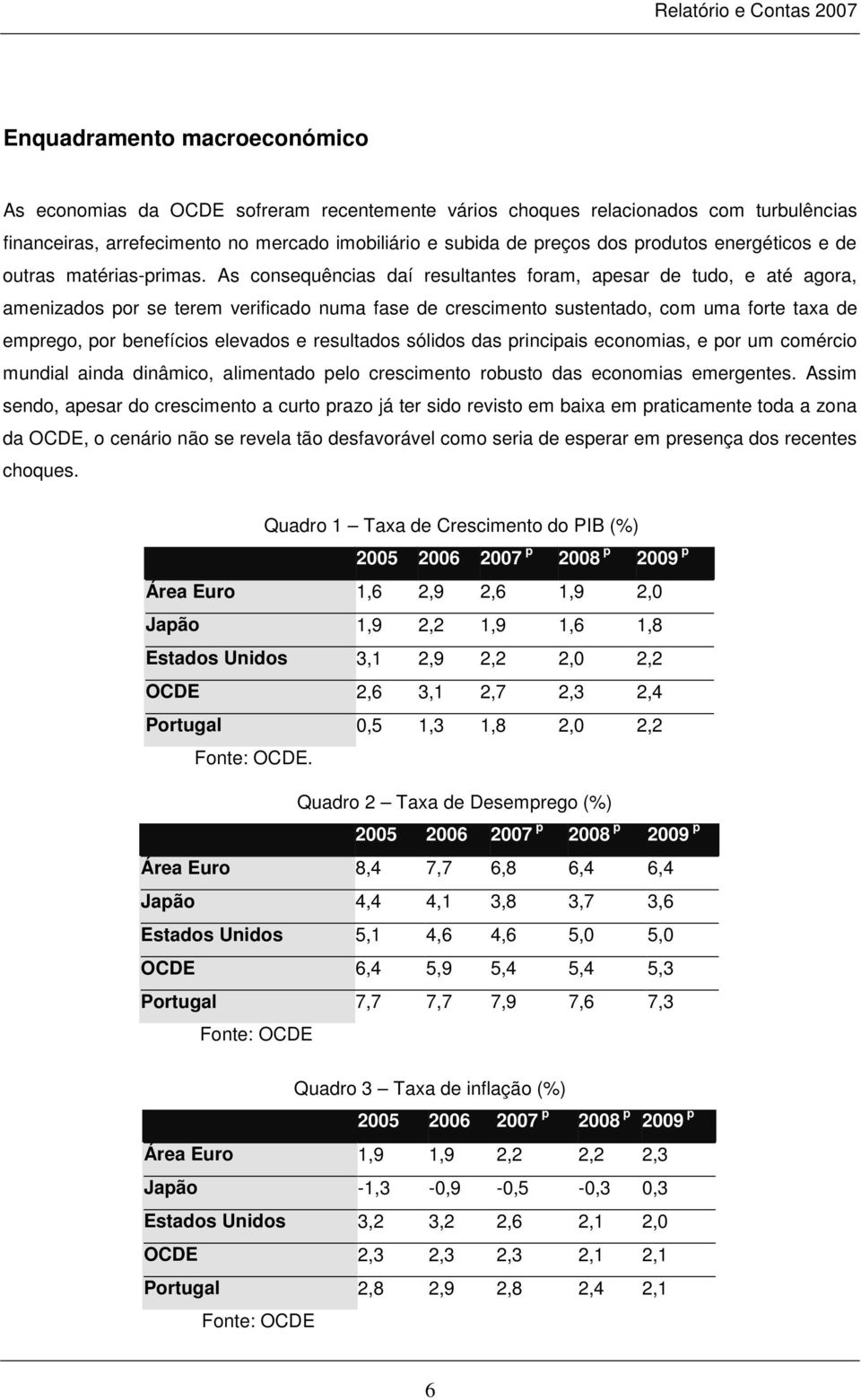 As consequências daí resultantes foram, apesar de tudo, e até agora, amenizados por se terem verificado numa fase de crescimento sustentado, com uma forte taxa de emprego, por benefícios elevados e