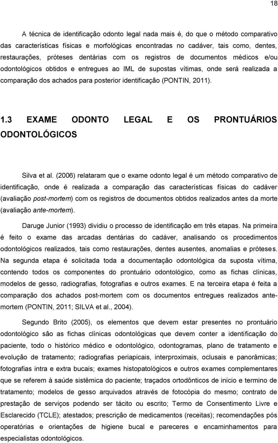 2011). 1.3 EXAME ODONTO LEGAL E OS PRONTUÁRIOS ODONTOLÓGICOS Silva et al.