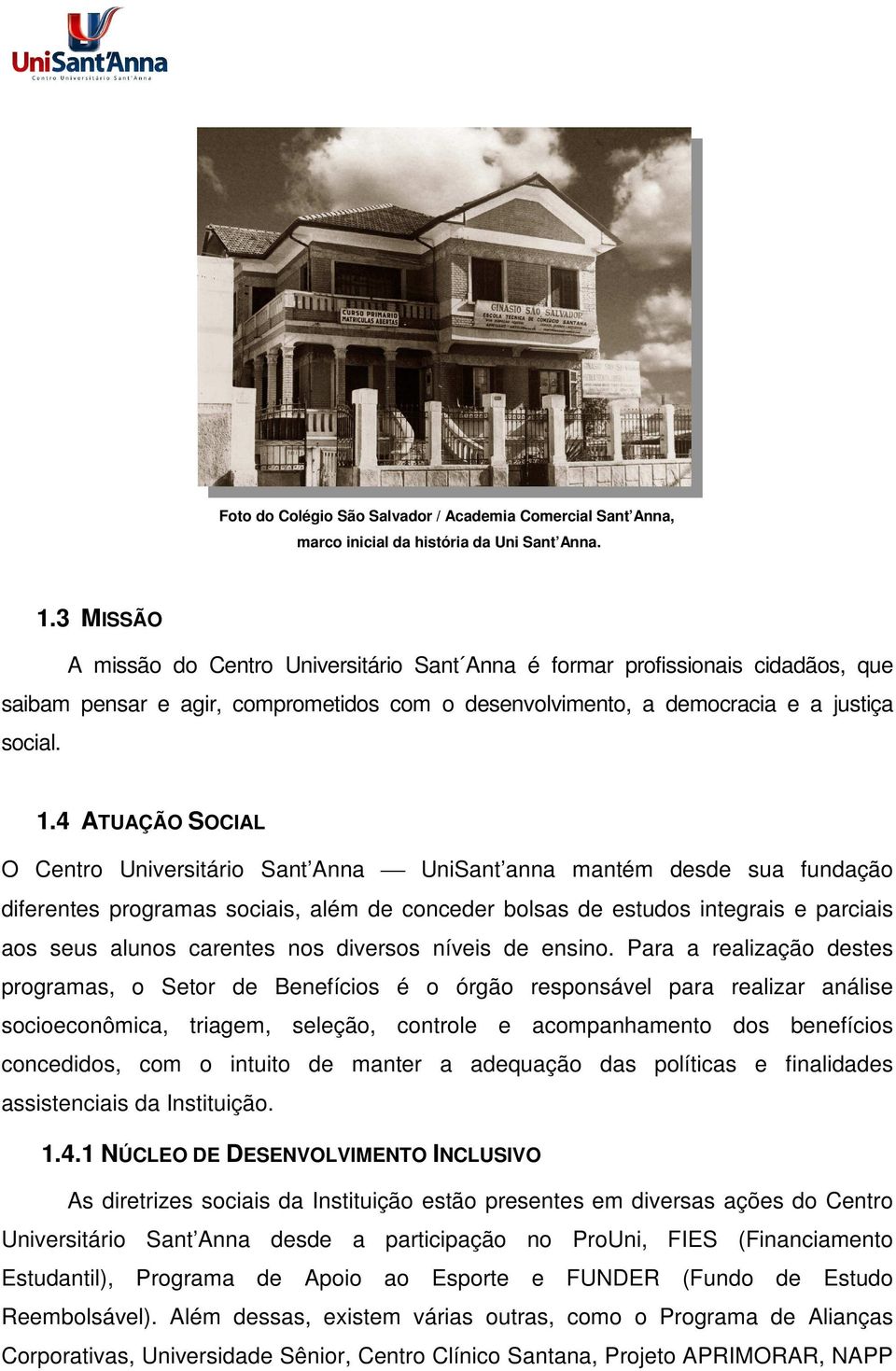 4 ATUAÇÃO SOCIAL O Centro Universitário Sant Anna UniSant anna mantém desde sua fundação diferentes programas sociais, além de conceder bolsas de estudos integrais e parciais aos seus alunos carentes