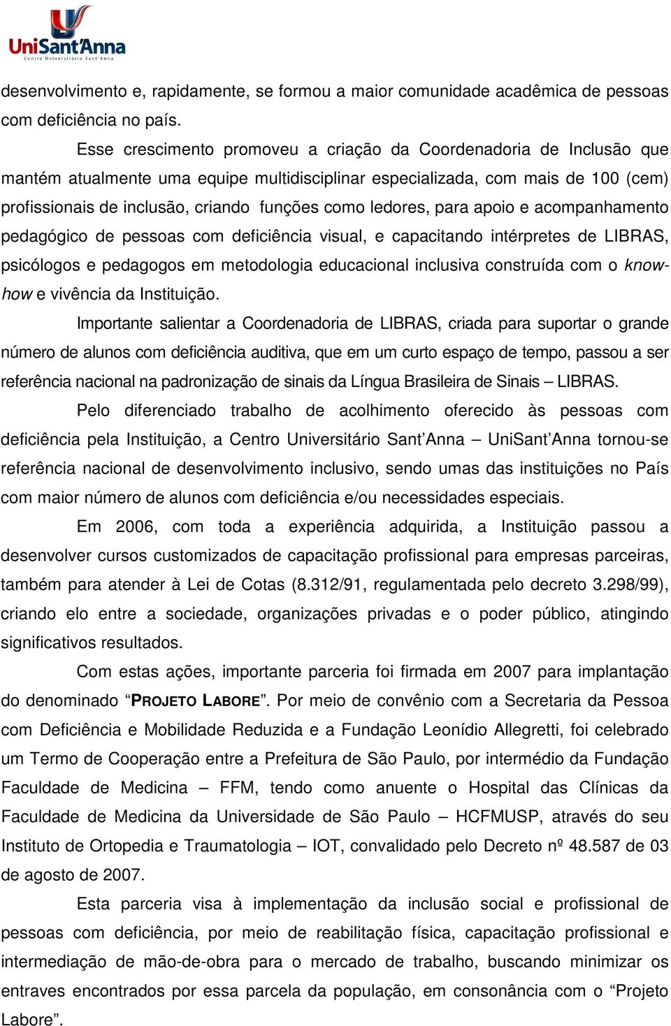 ledores, para apoio e acompanhamento pedagógico de pessoas com deficiência visual, e capacitando intérpretes de LIBRAS, psicólogos e pedagogos em metodologia educacional inclusiva construída com o