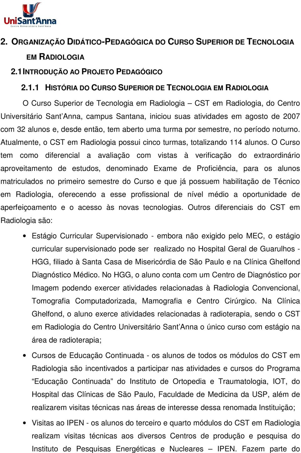 1 HISTÓRIA DO CURSO SUPERIOR DE TECNOLOGIA EM RADIOLOGIA O Curso Superior de Tecnologia em Radiologia CST em Radiologia, do Centro Universitário Sant Anna, campus Santana, iniciou suas atividades em