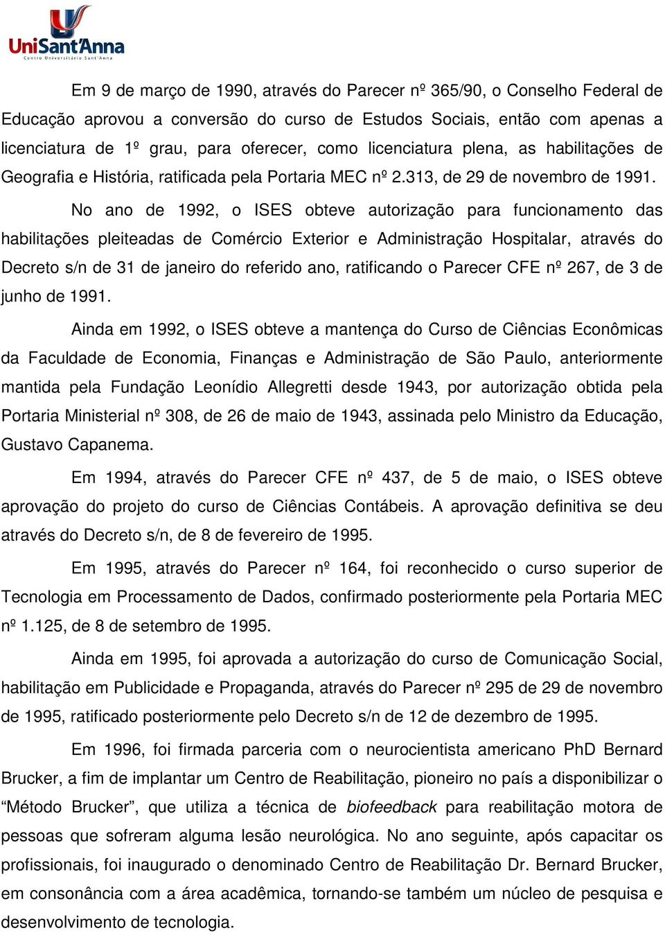 No ano de 1992, o ISES obteve autorização para funcionamento das habilitações pleiteadas de Comércio Exterior e Administração Hospitalar, através do Decreto s/n de 31 de janeiro do referido ano,