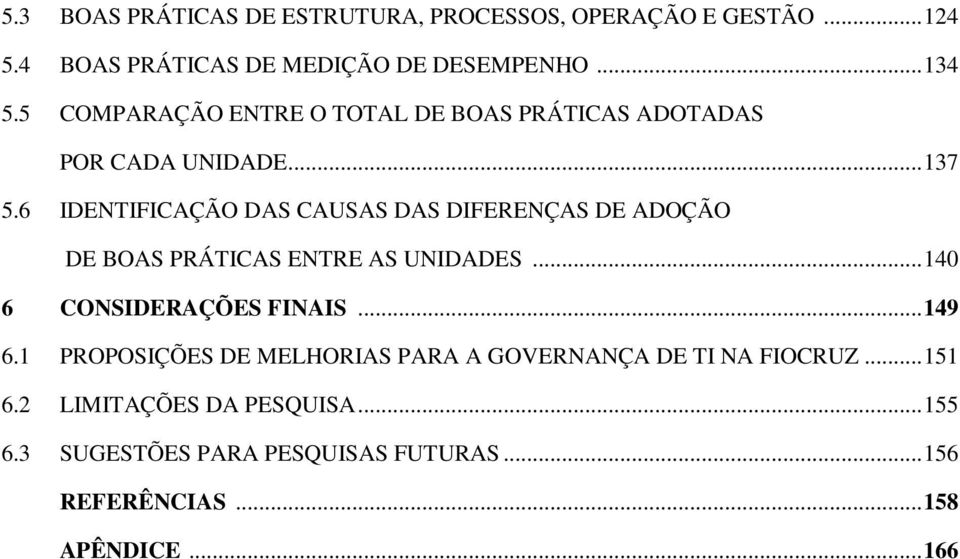 6 IDENTIFICAÇÃO DAS CAUSAS DAS DIFERENÇAS DE ADOÇÃO DE BOAS PRÁTICAS ENTRE AS UNIDADES... 140 6 CONSIDERAÇÕES FINAIS... 149 6.