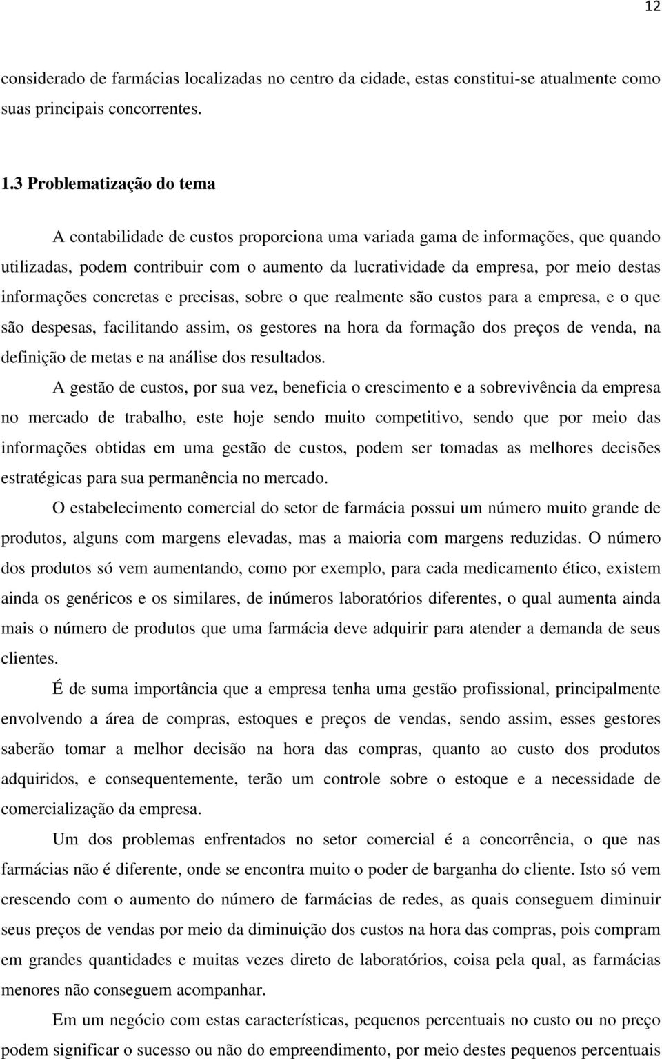 informações concretas e precisas, sobre o que realmente são custos para a empresa, e o que são despesas, facilitando assim, os gestores na hora da formação dos preços de venda, na definição de metas