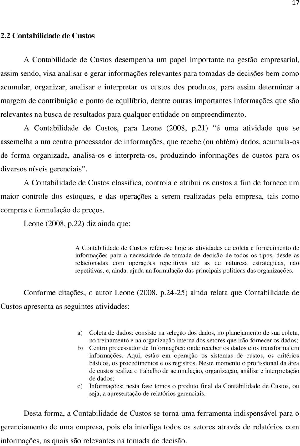 na busca de resultados para qualquer entidade ou empreendimento. A Contabilidade de Custos, para Leone (2008, p.