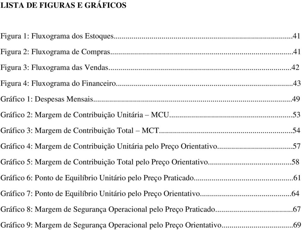 ..54 Gráfico 4: Margem de Contribuição Unitária pelo Preço Orientativo...57 Gráfico 5: Margem de Contribuição Total pelo Preço Orientativo.