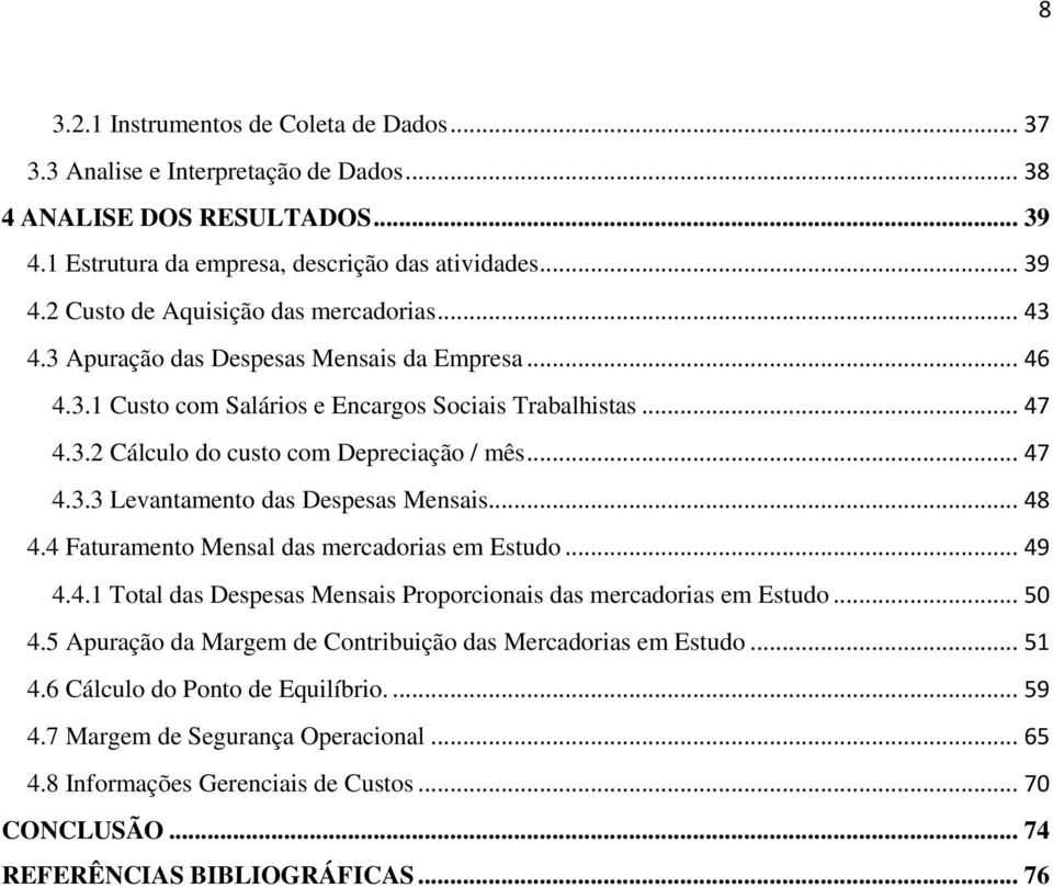 .. 48 4.4 Faturamento Mensal das mercadorias em Estudo... 49 4.4.1 Total das Despesas Mensais Proporcionais das mercadorias em Estudo... 50 4.