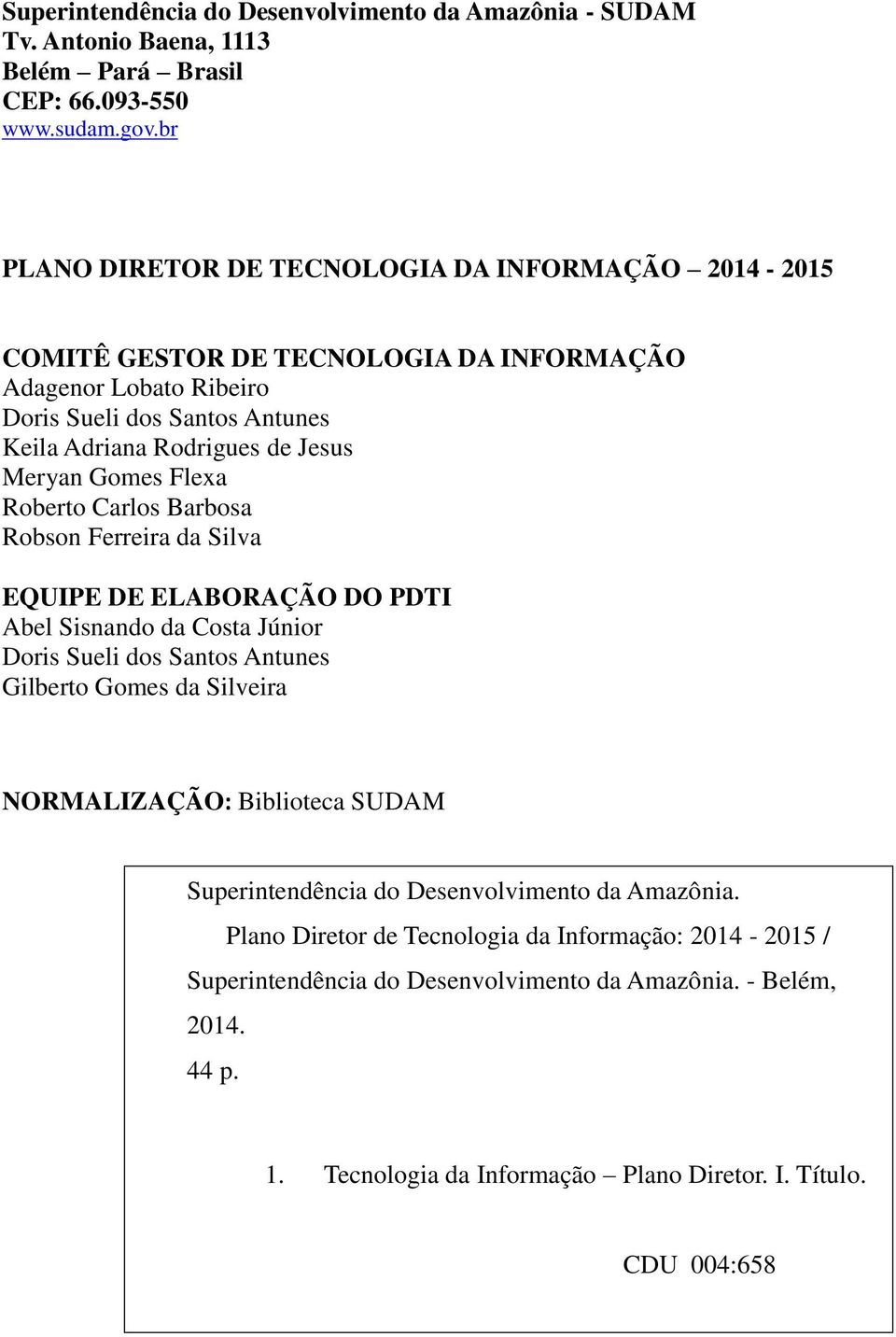 Gomes Flexa Roberto Carlos Barbosa Robson Ferreira da Silva EQUIPE DE ELABORAÇÃO DO PDTI Abel Sisnando da Costa Júnior Doris Sueli dos Santos Antunes Gilberto Gomes da Silveira NORMALIZAÇÃO: