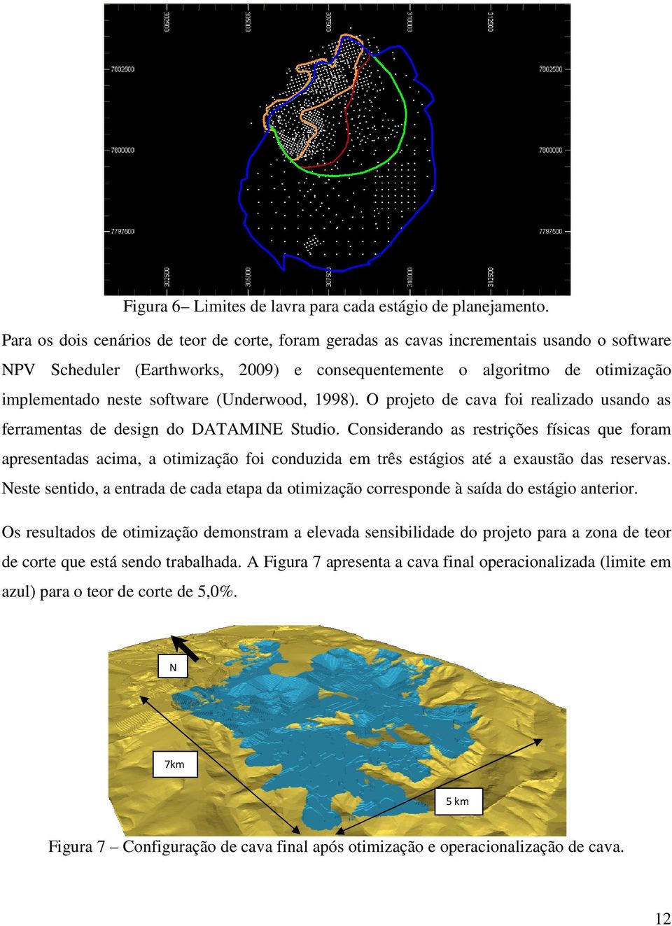 software (Underwood, 1998).. O projeto de cava foi realizado usando as ferramentas de design do DATAMINE Studio.