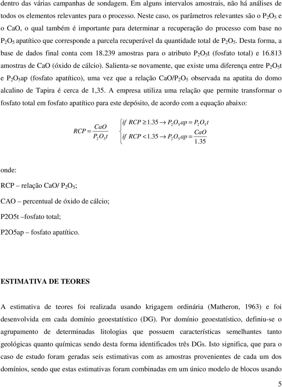 quantidade total de P 2 O 5. Desta forma, a base de dados final conta com 18.239 amostras para o atributo P 2 O 5 t (fosfato total) e 16.813 amostras de CaO (óxido de cálcio).