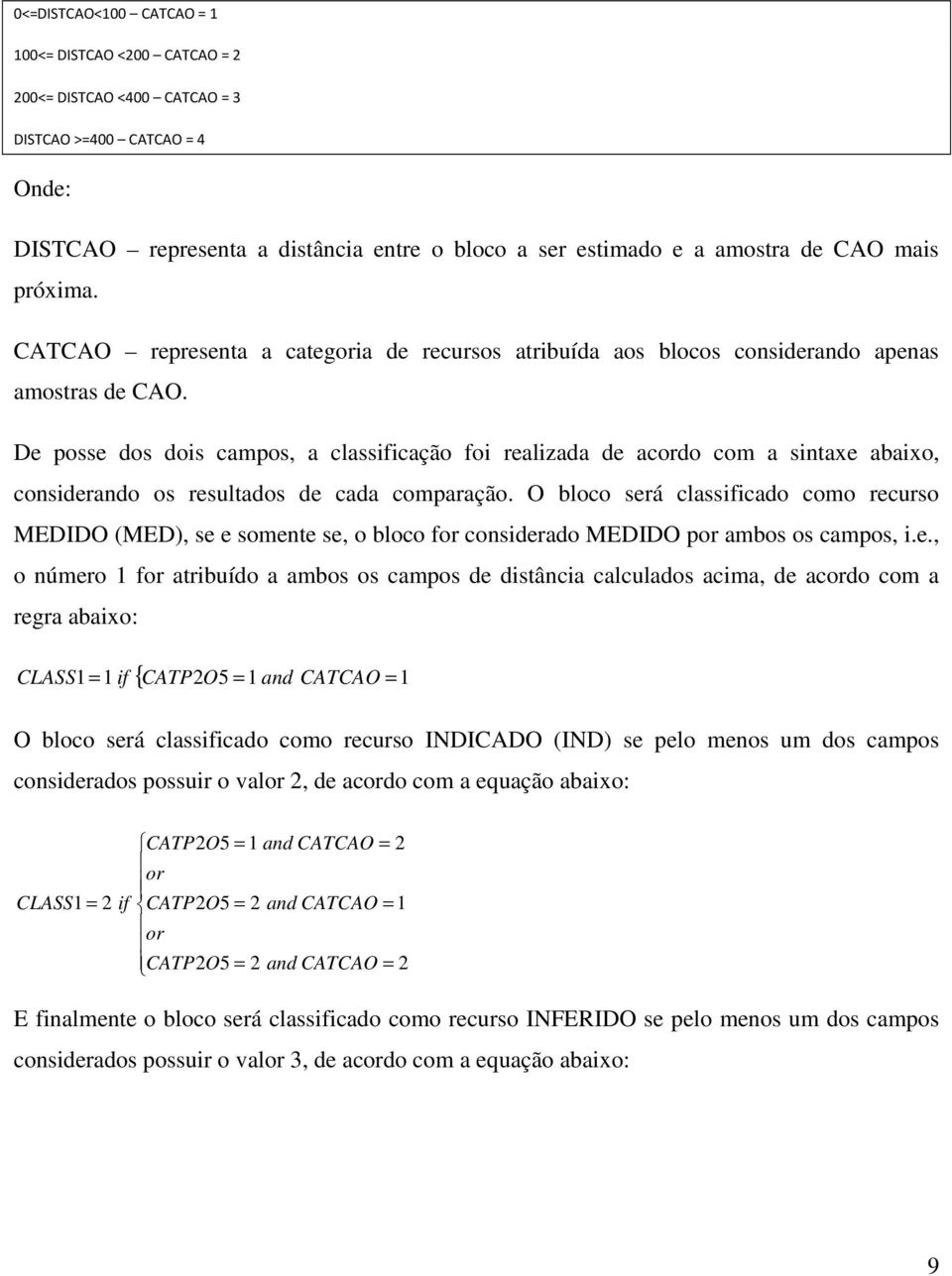 De posse dos dois campos, a classificação foi realizada de acordo com a sintaxe abaixo, considerando os resultados de cada comparação.