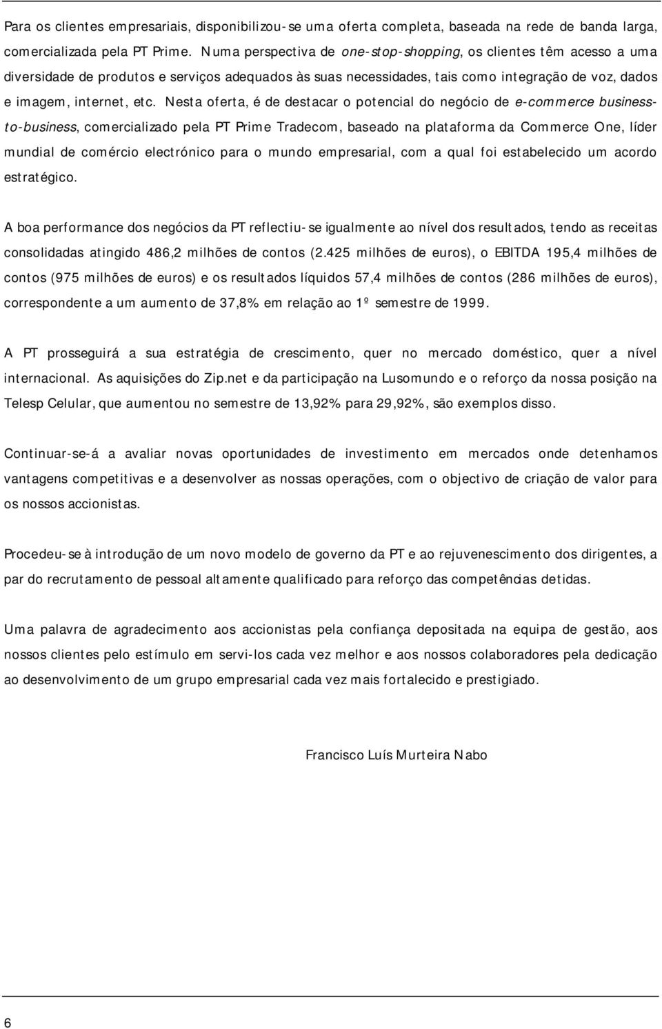 Nesta oferta, é de destacar o potencial do negócio de e-commerce businessto-business, comercializado pela PT Prime Tradecom, baseado na plataforma da Commerce One, líder mundial de comércio