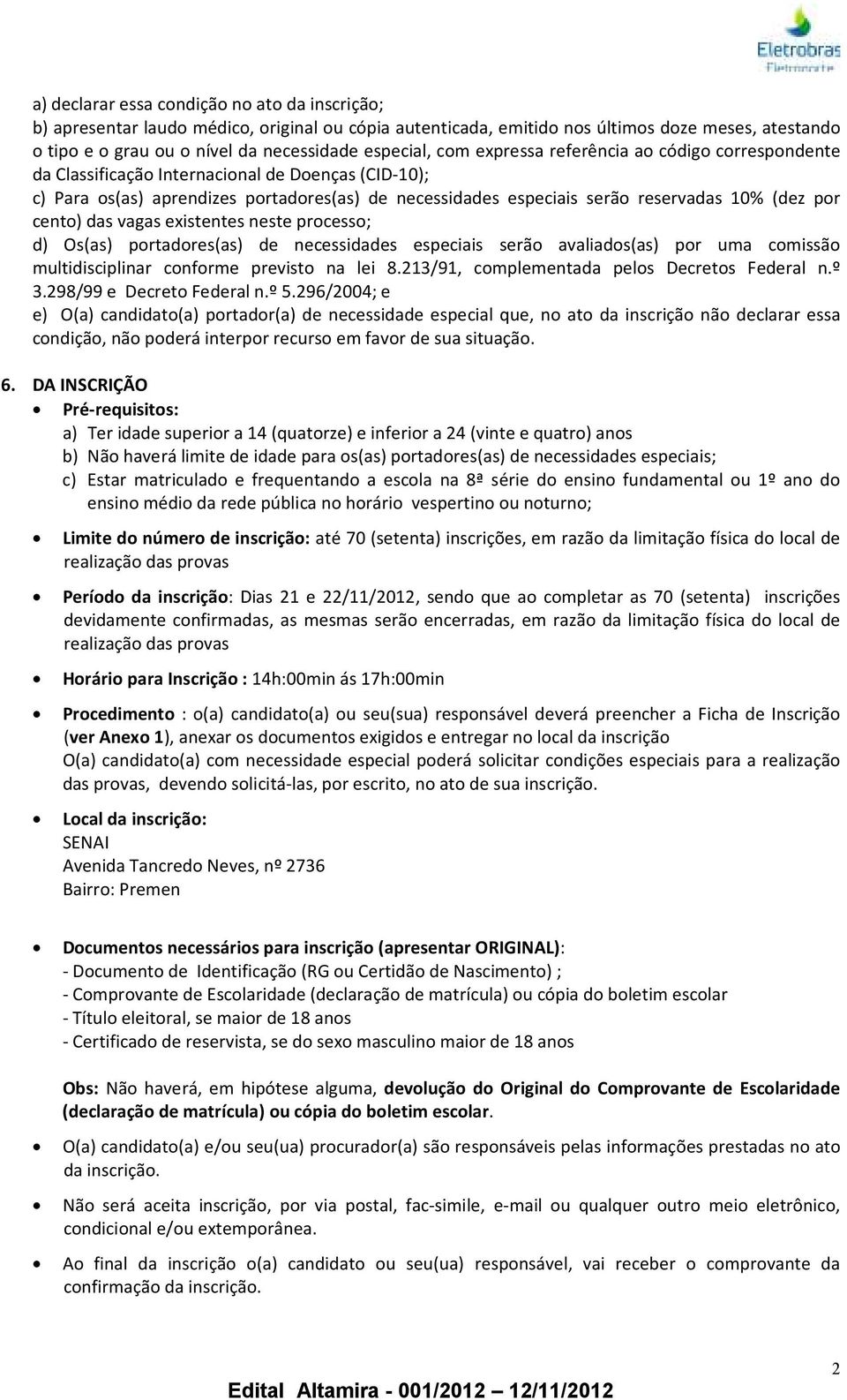 cento) das vagas existentes neste processo; d) Os(as) portadores(as) de necessidades especiais serão avaliados(as) por uma comissão multidisciplinar conforme previsto na lei 8.