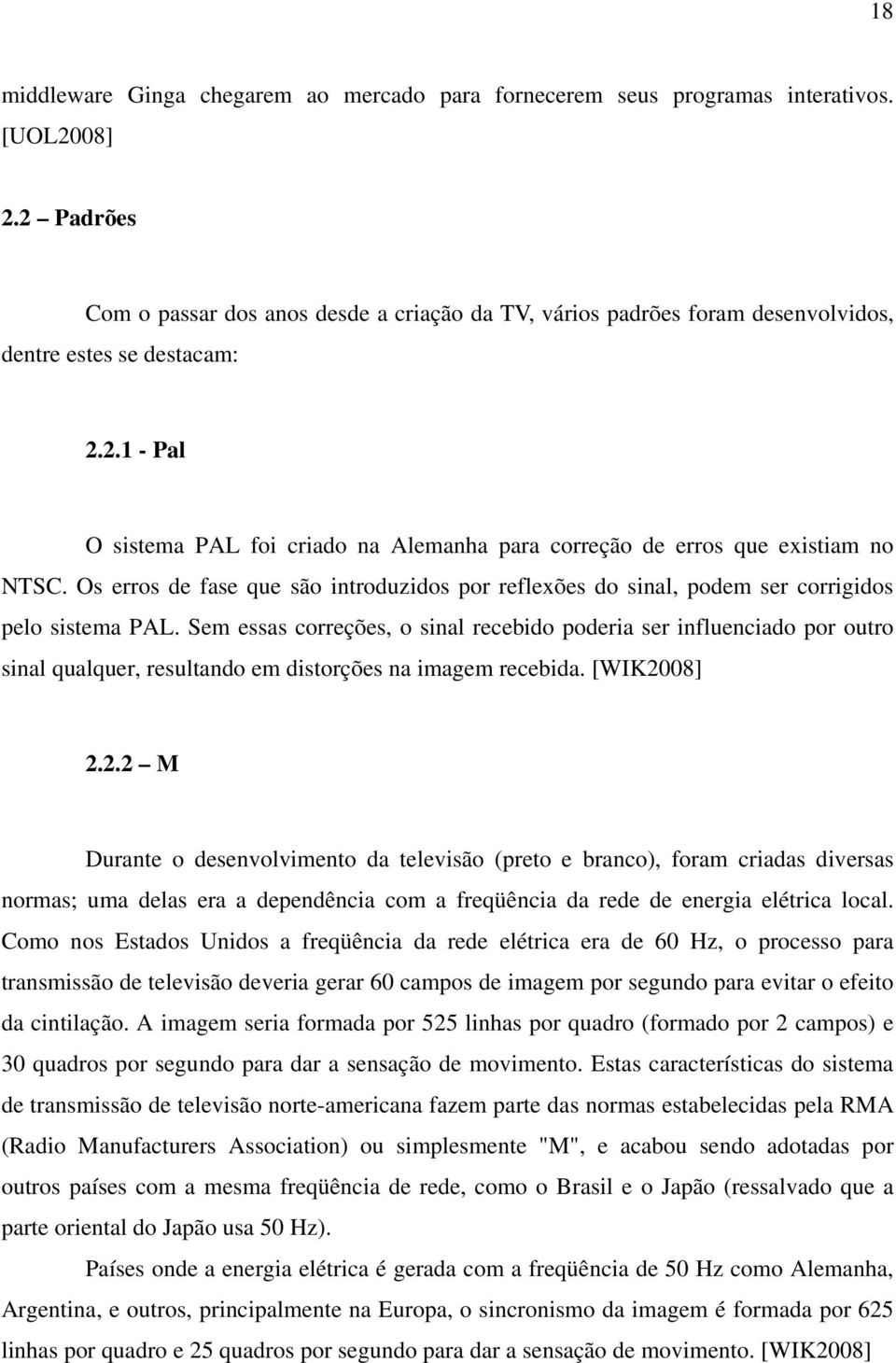 Os erros de fase que são introduzidos por reflexões do sinal, podem ser corrigidos pelo sistema PAL.