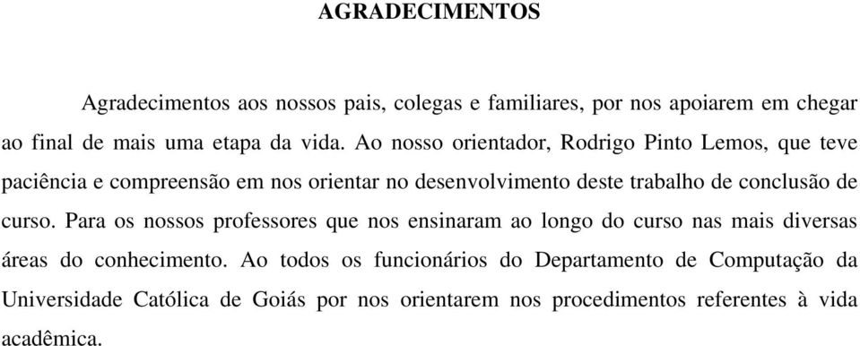 conclusão de curso. Para os nossos professores que nos ensinaram ao longo do curso nas mais diversas áreas do conhecimento.