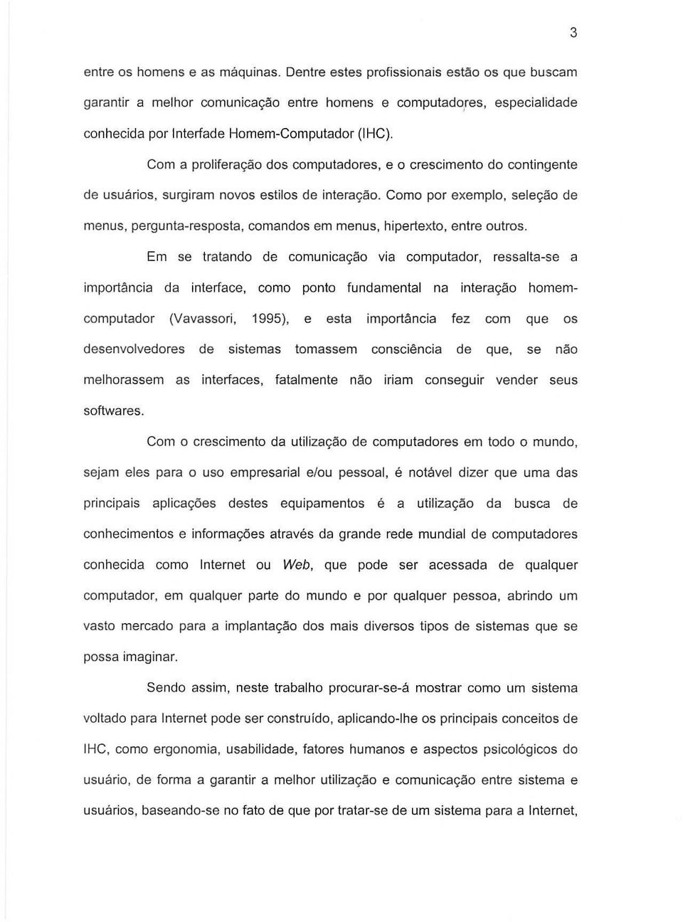 Com a proliferac;ao dos computadores, e a crescimento do contingente de usuarios, surgiram novos estilos de interac;:ao.