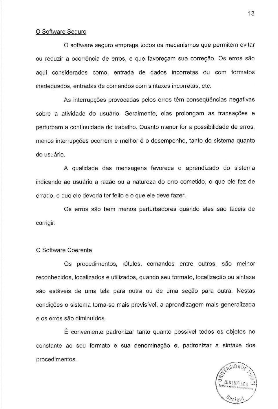 As interrupyl5es provocadas pelos erras tern conseqoencias negativas sabre a atividade do usuario. Geralmente, elas prolong am as transa<;:6es e perturbam a continuidade do trabalho.