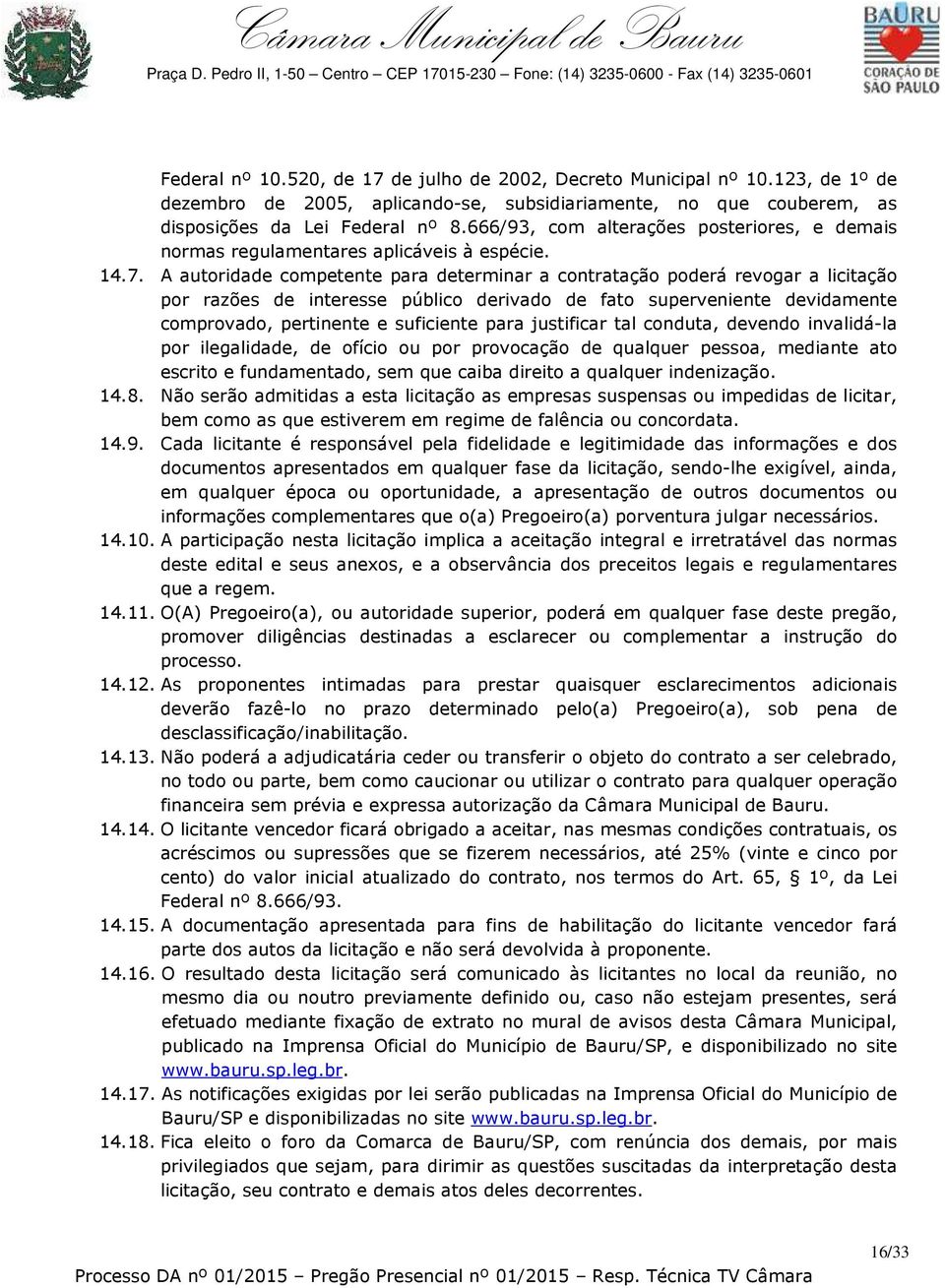 A autoridade competente para determinar a contratação poderá revogar a licitação por razões de interesse público derivado de fato superveniente devidamente comprovado, pertinente e suficiente para