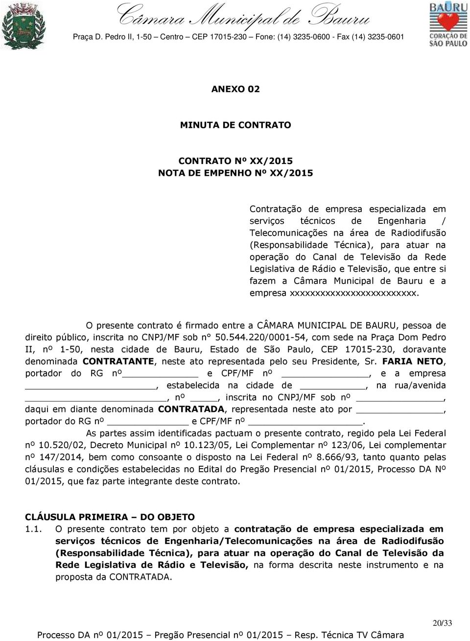 O presente contrato é firmado entre a CÂMARA MUNICIPAL DE BAURU, pessoa de direito público, inscrita no CNPJ/MF sob n 50.544.