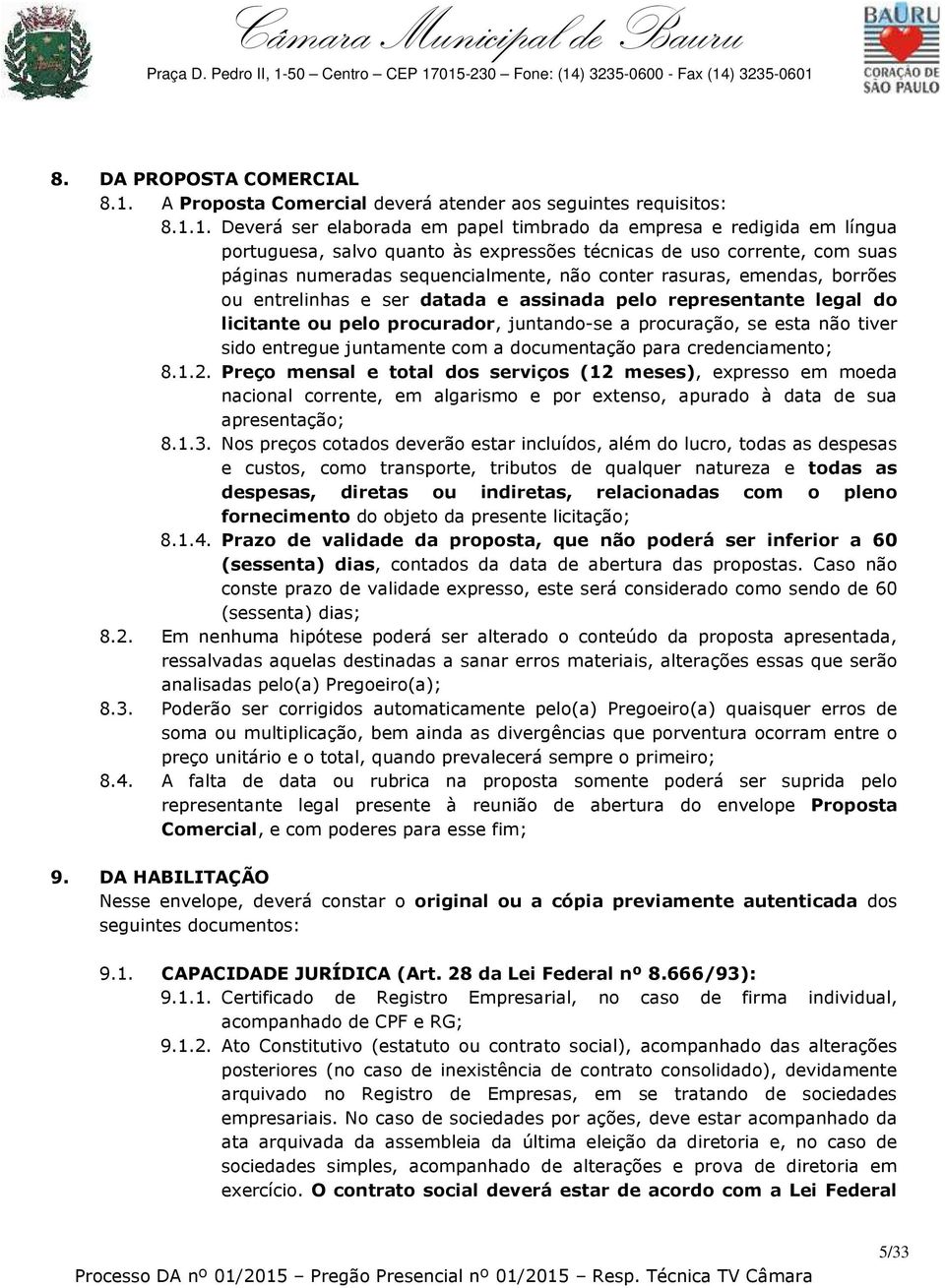 1. Deverá ser elaborada em papel timbrado da empresa e redigida em língua portuguesa, salvo quanto às expressões técnicas de uso corrente, com suas páginas numeradas sequencialmente, não conter