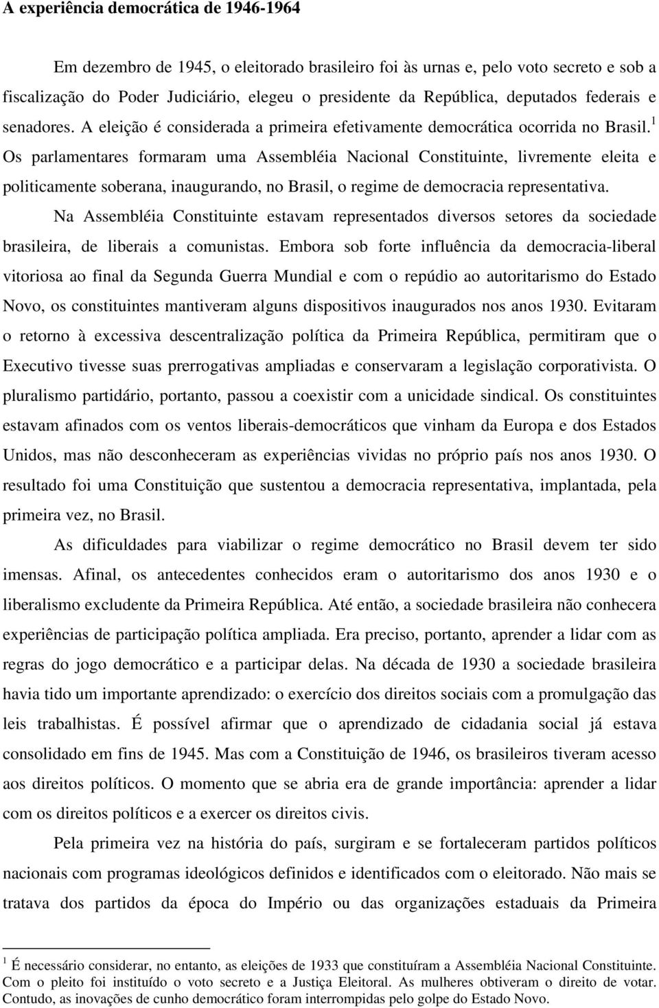 1 Os parlamentares formaram uma Assembléia Nacional Constituinte, livremente eleita e politicamente soberana, inaugurando, no Brasil, o regime de democracia representativa.