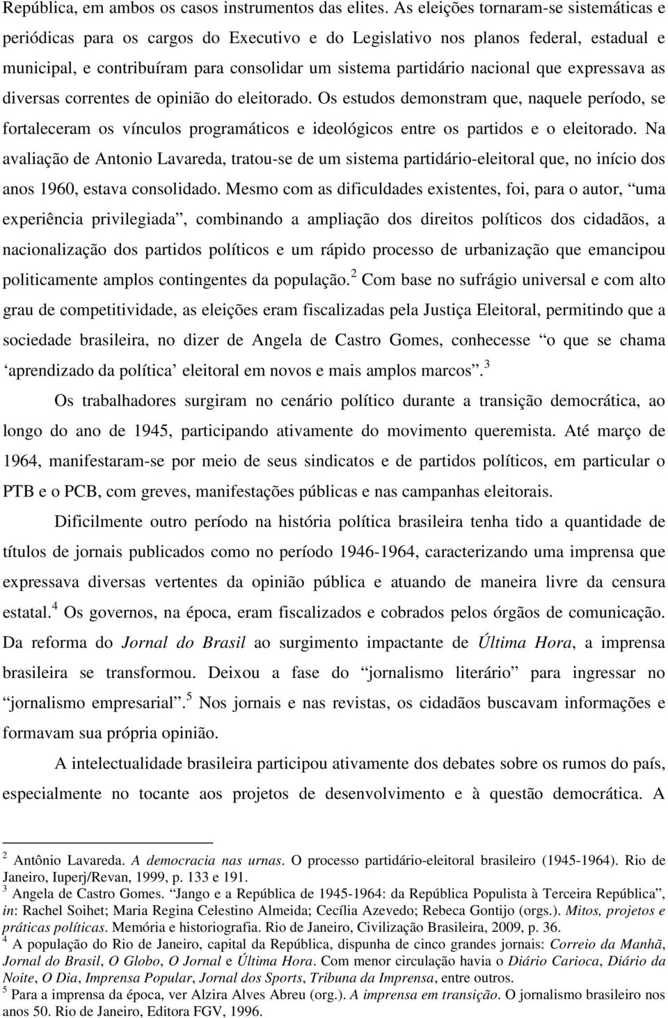 que expressava as diversas correntes de opinião do eleitorado. Os estudos demonstram que, naquele período, se fortaleceram os vínculos programáticos e ideológicos entre os partidos e o eleitorado.