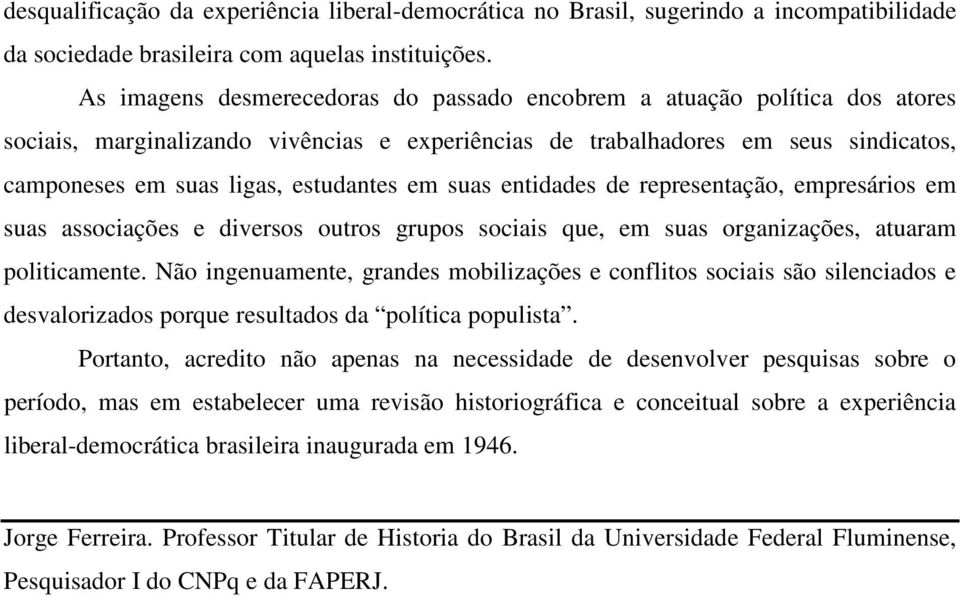 em suas entidades de representação, empresários em suas associações e diversos outros grupos sociais que, em suas organizações, atuaram politicamente.