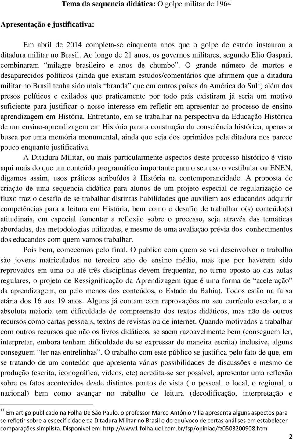 O grande número de mortos e desaparecidos políticos (ainda que existam estudos/comentários que afirmem que a ditadura militar no Brasil tenha sido mais branda que em outros países da América do Sul 1