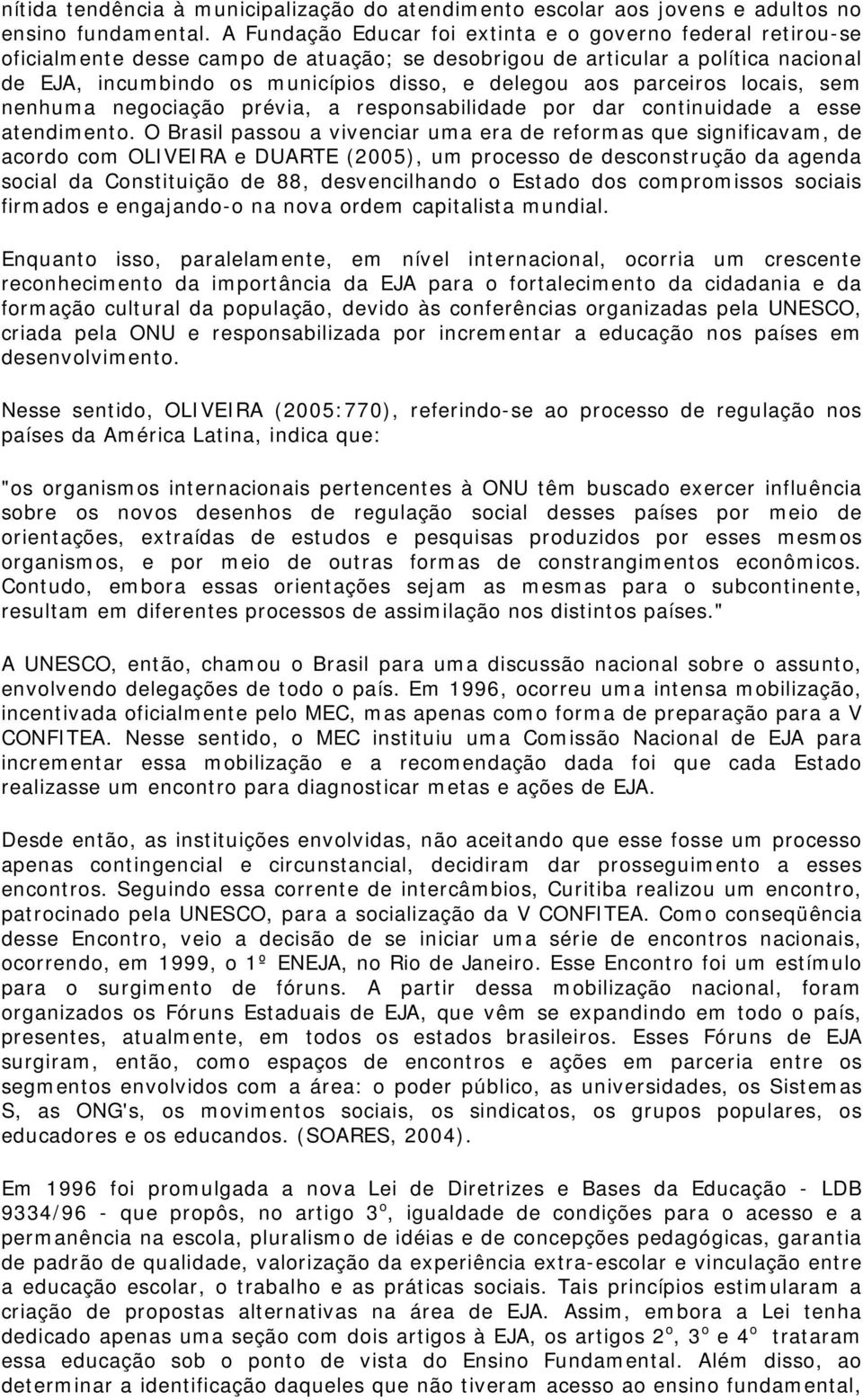 parceiros locais, sem nenhuma negociação prévia, a responsabilidade por dar continuidade a esse atendimento.