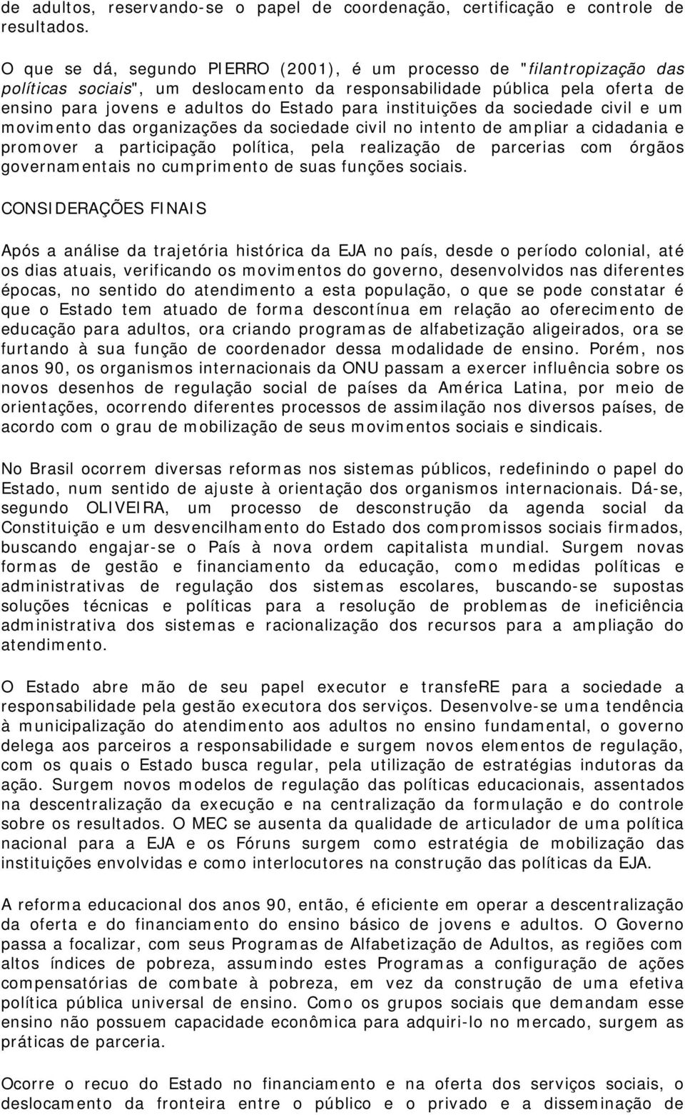 instituições da sociedade civil e um movimento das organizações da sociedade civil no intento de ampliar a cidadania e promover a participação política, pela realização de parcerias com órgãos