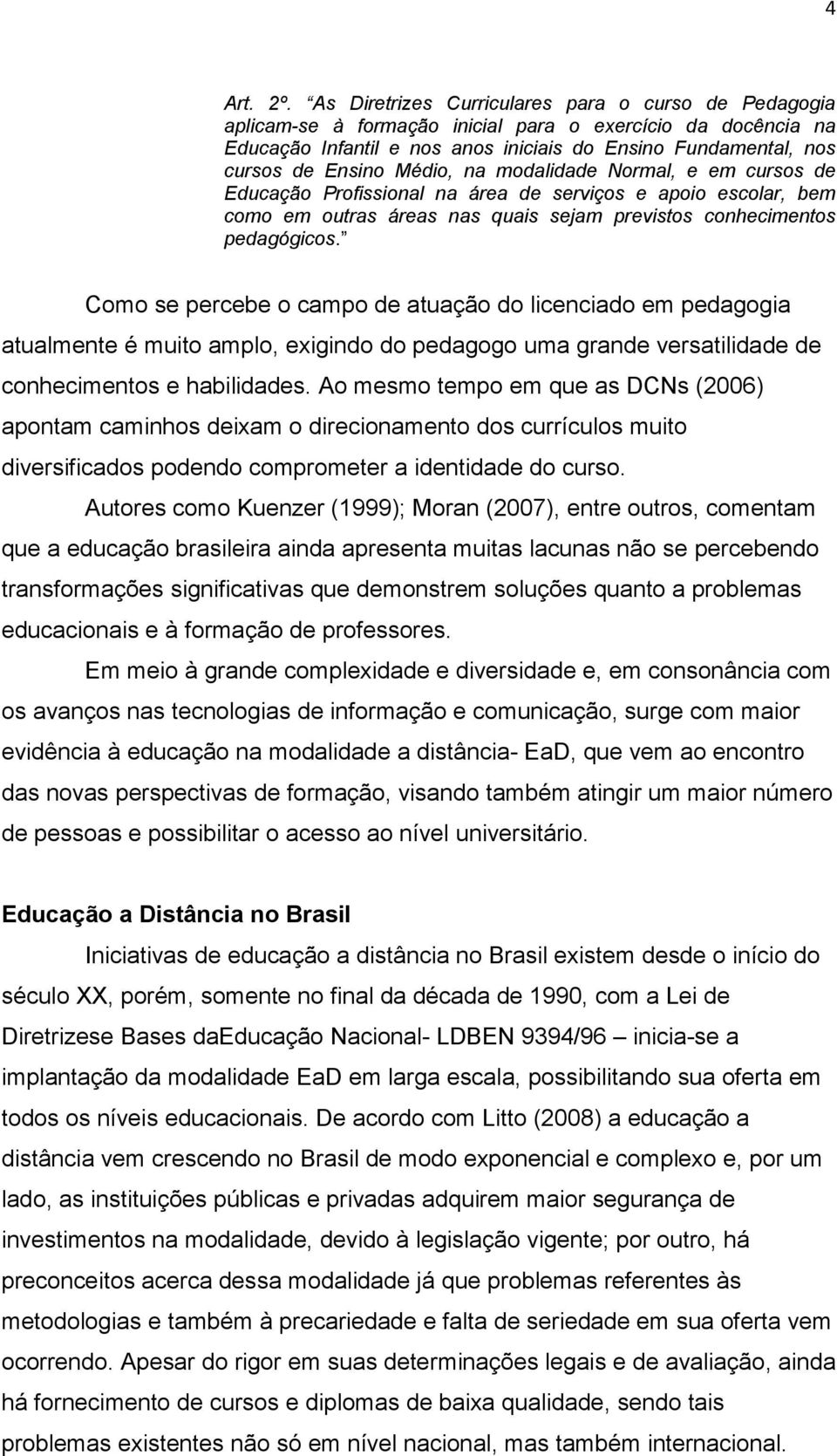 Médio, na modalidade Normal, e em cursos de Educação Profissional na área de serviços e apoio escolar, bem como em outras áreas nas quais sejam previstos conhecimentos pedagógicos.