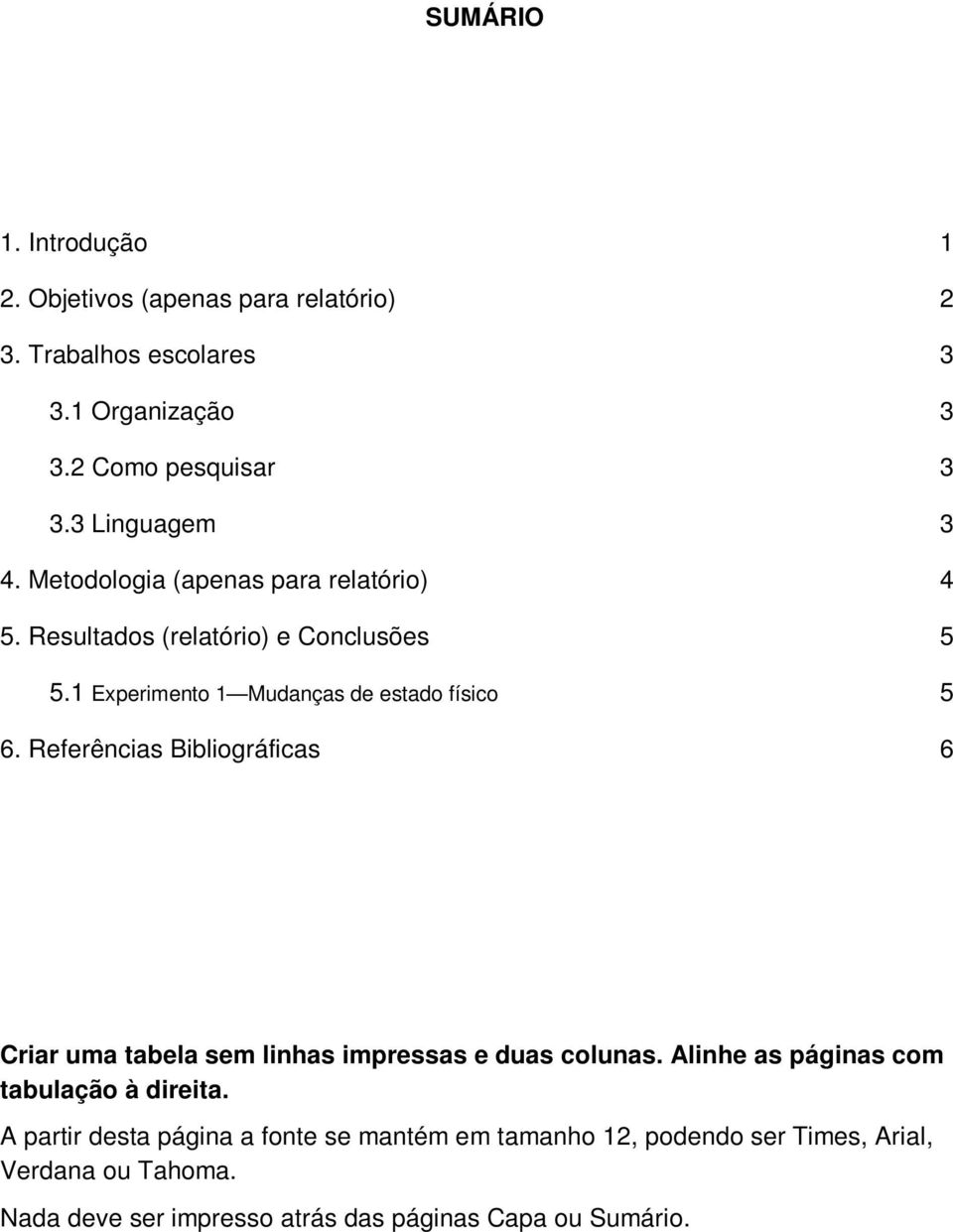 1 Experimento 1 Mudanças de estado físico 5 6. Referências Bibliográficas 6 Criar uma tabela sem linhas impressas e duas colunas.