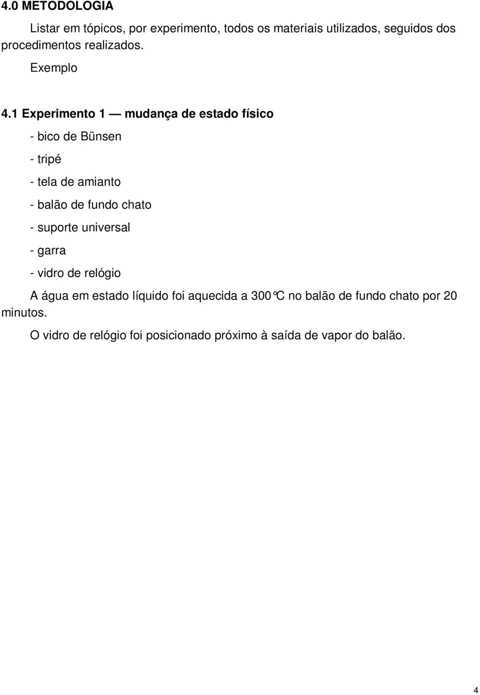 1 Experimento 1 mudança de estado físico - bico de Bünsen - tripé - tela de amianto - balão de fundo chato -