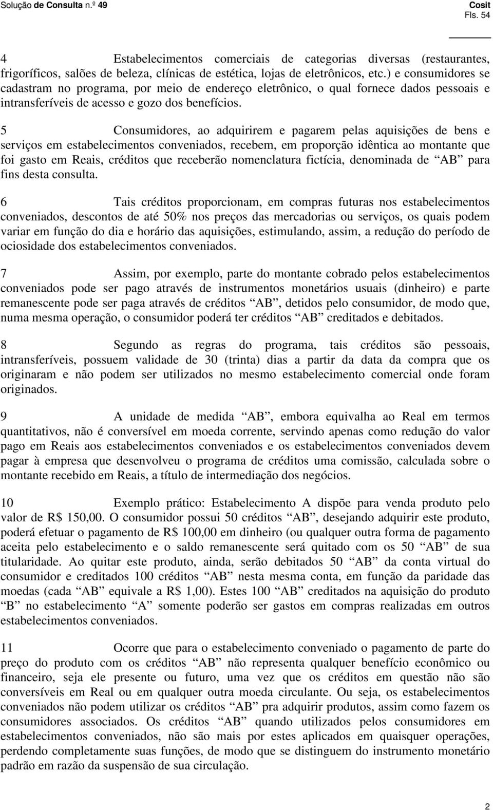 5 Consumidores, ao adquirirem e pagarem pelas aquisições de bens e serviços em estabelecimentos conveniados, recebem, em proporção idêntica ao montante que foi gasto em Reais, créditos que receberão