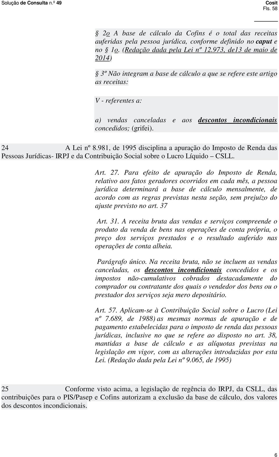 24 A Lei nº 8.981, de 1995 disciplina a apuração do Imposto de Renda das Pessoas Jurídicas- IRPJ e da Contribuição Social sobre o Lucro Líquido CSLL. Art. 27.