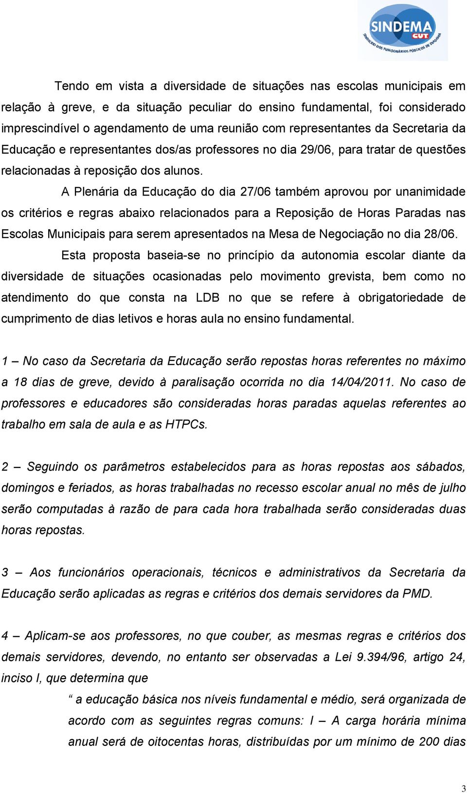 A Plenária da Educação do dia 27/06 também aprovou por unanimidade os critérios e regras abaixo relacionados para a Reposição de Horas Paradas nas Escolas Municipais para serem apresentados na Mesa