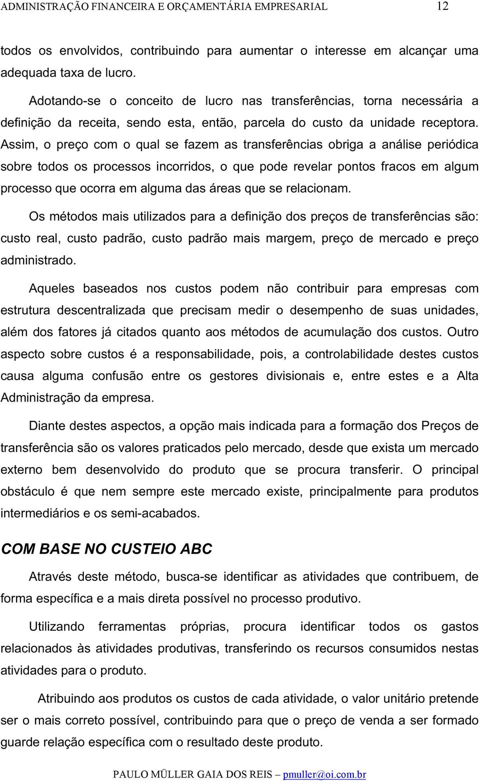 Assim, o preço com o qual se fazem as transferências obriga a análise periódica sobre todos os processos incorridos, o que pode revelar pontos fracos em algum processo que ocorra em alguma das áreas