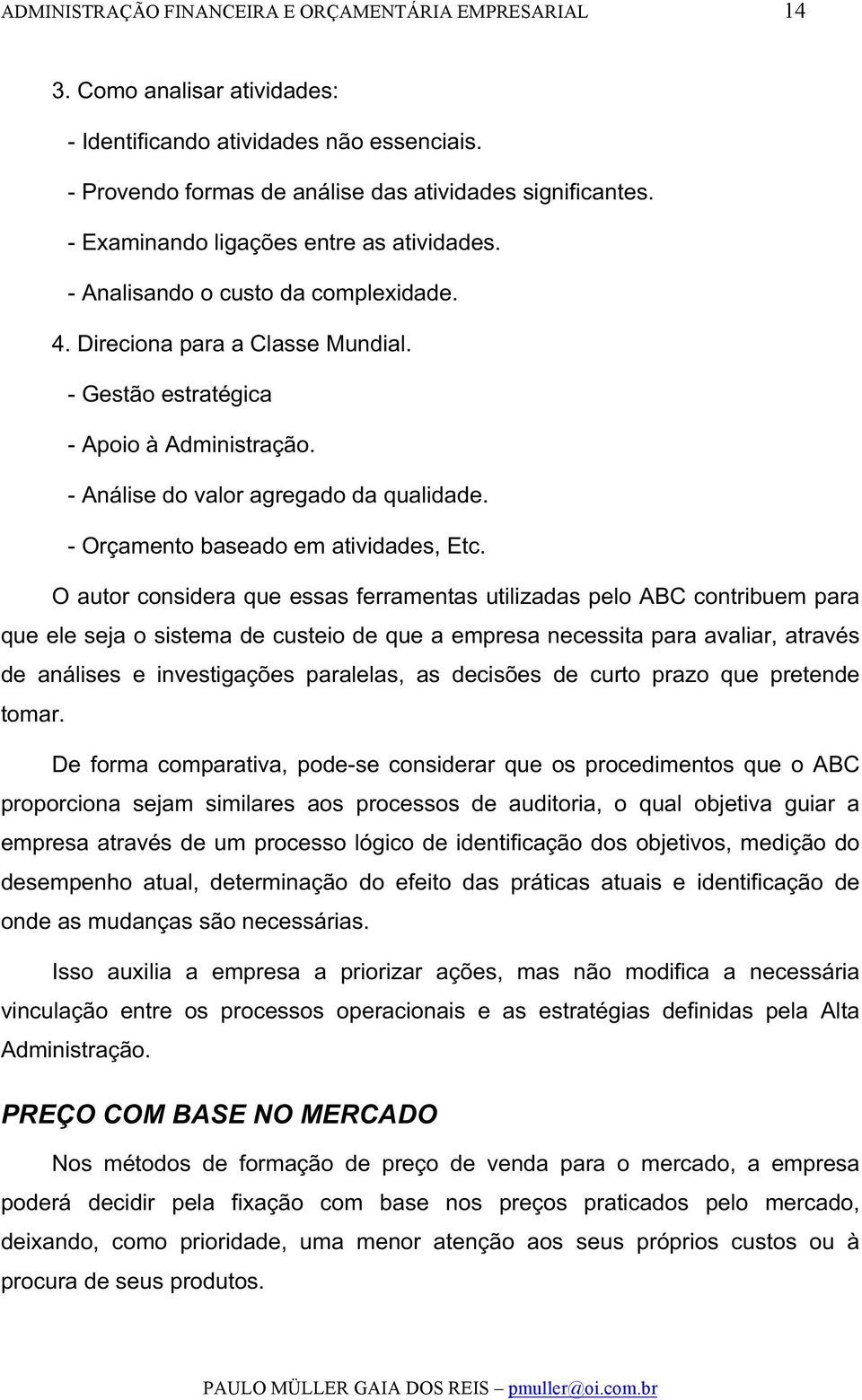 - Análise do valor agregado da qualidade. - Orçamento baseado em atividades, Etc.