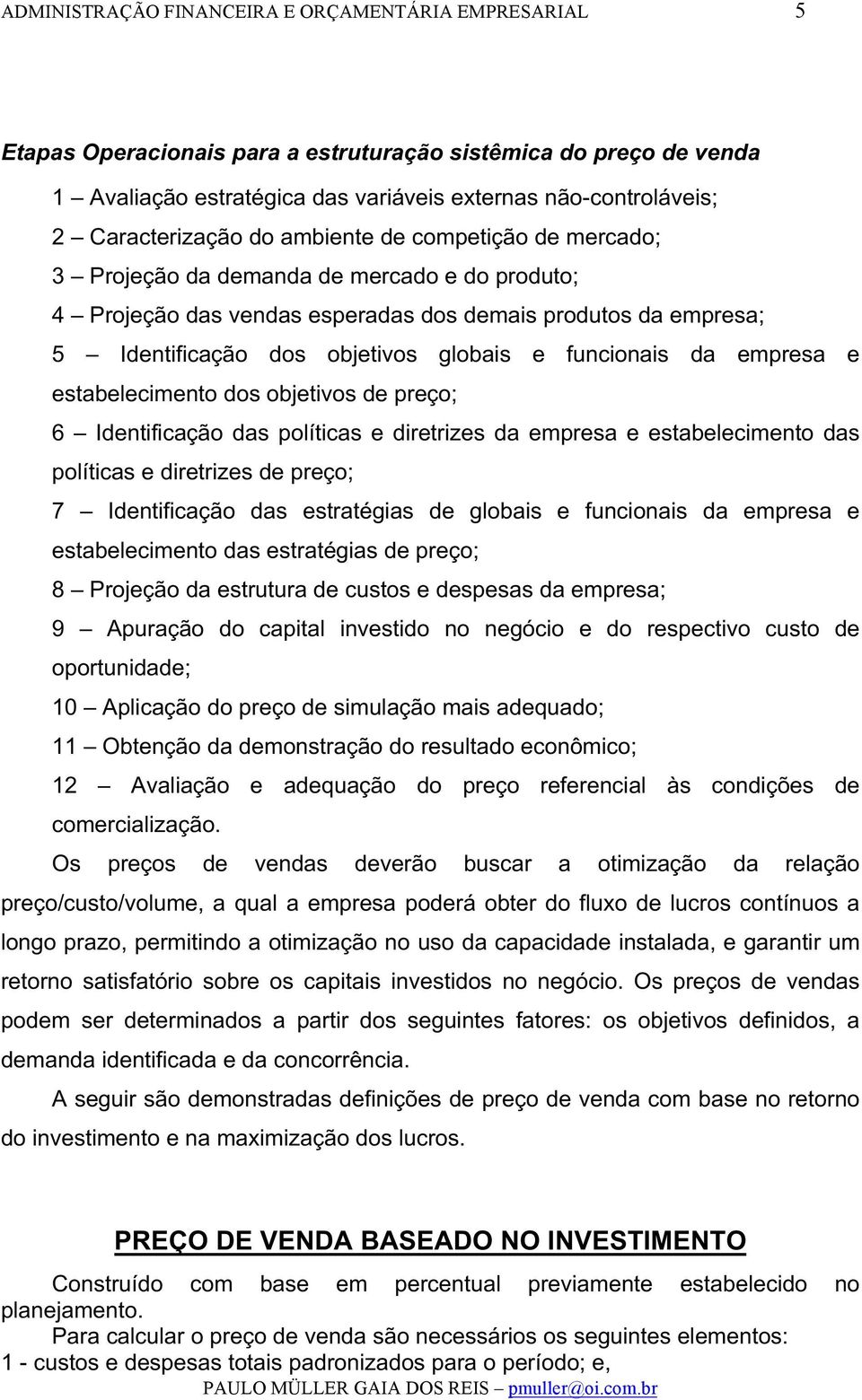 globais e funcionais da empresa e estabelecimento dos objetivos de preço;; 6 Identificação das políticas e diretrizes da empresa e estabelecimento das políticas e diretrizes de preço;; 7